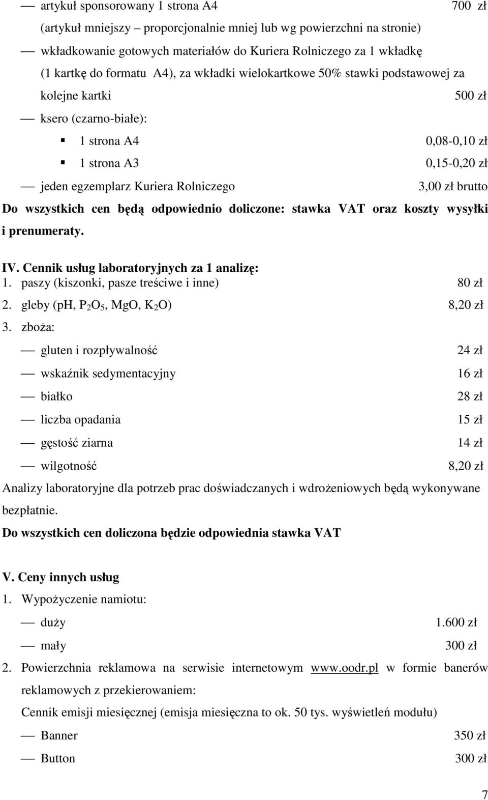 brutto Do wszystkich cen będą odpowiednio doliczone: stawka VAT oraz koszty wysyłki i prenumeraty. IV. Cennik usług laboratoryjnych za 1 analizę: 1. paszy (kiszonki, pasze treściwe i inne) 80 zł 2.
