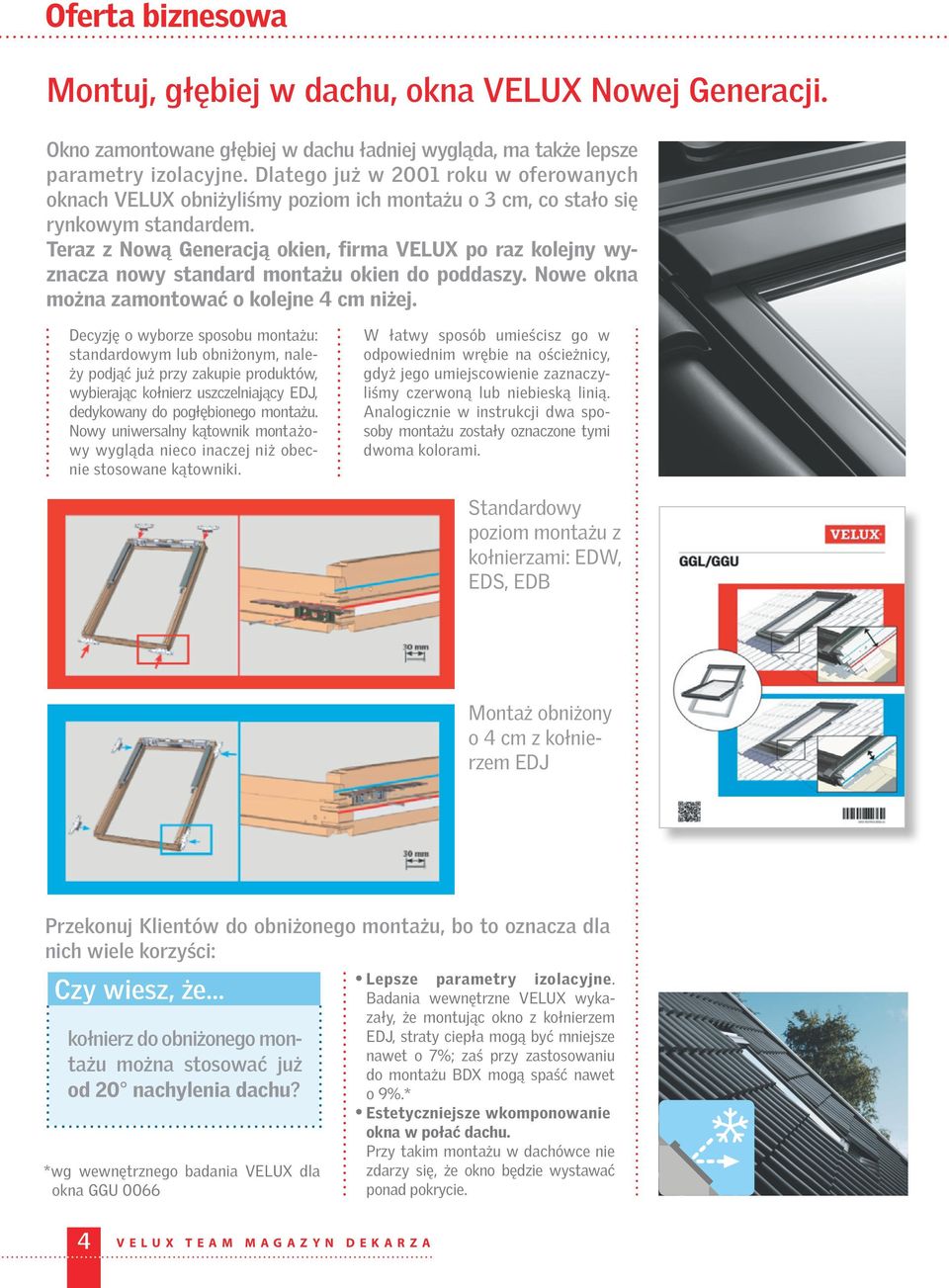 Teraz z Nową Generacją okien, firma VELUX po raz kolejny wyznacza nowy standard montażu okien do poddaszy. Nowe okna można zamontować o kolejne 4 cm niżej.