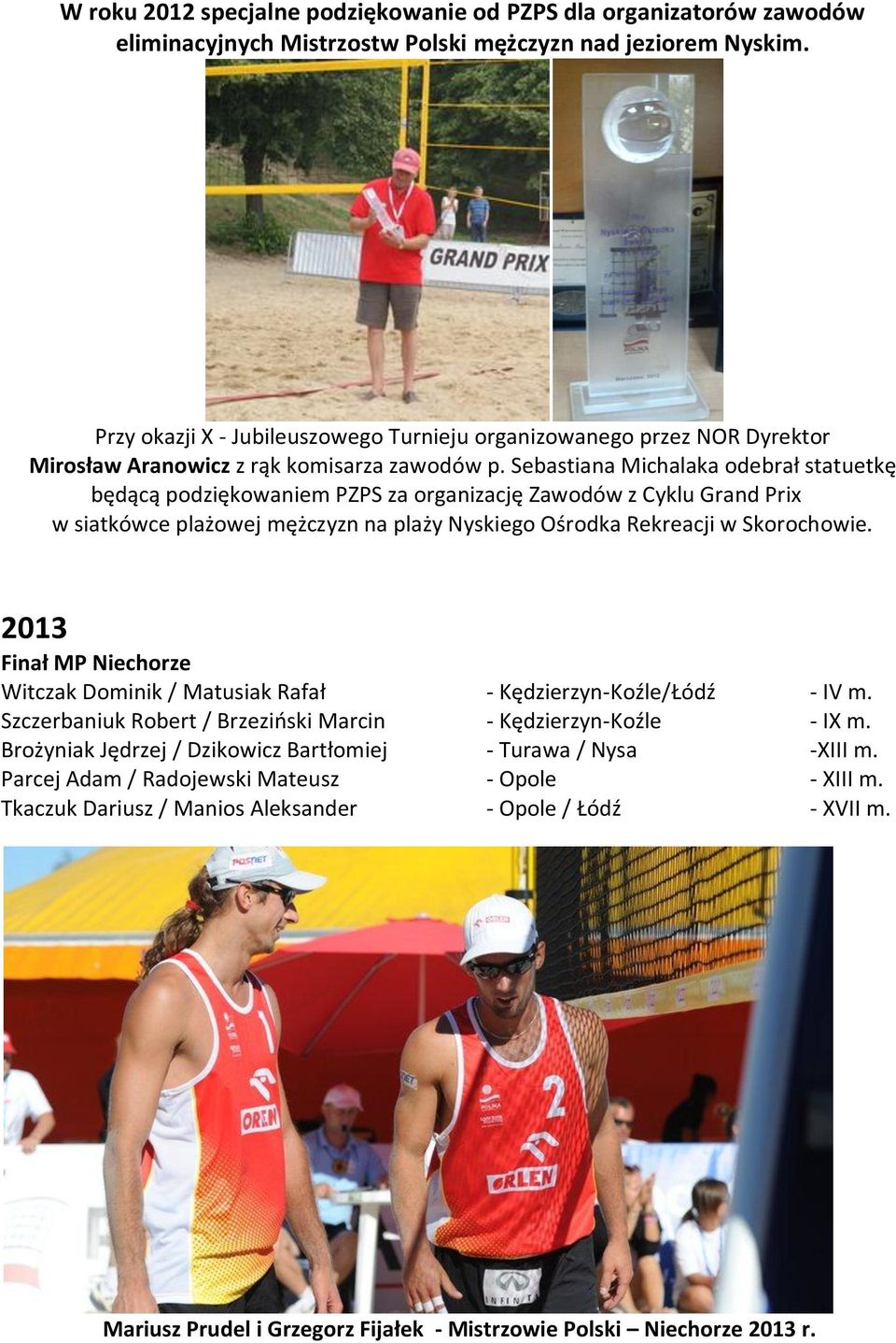 Sebastiana Michalaka odebrał statuetkę będącą podziękowaniem PZPS za organizację Zawodów z Cyklu Grand Prix w siatkówce plażowej mężczyzn na plaży Nyskiego Ośrodka Rekreacji w Skorochowie.