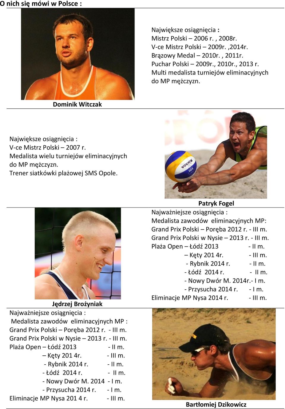 Trener siatkówki plażowej SMS Opole. Jędrzej Brożyniak Najważniejsze osiągnięcia : Medalista zawodów eliminacyjnych MP : Grand Prix Polski Poręba 2012 r. - III m. Grand Prix Polski w Nysie 2013 r.