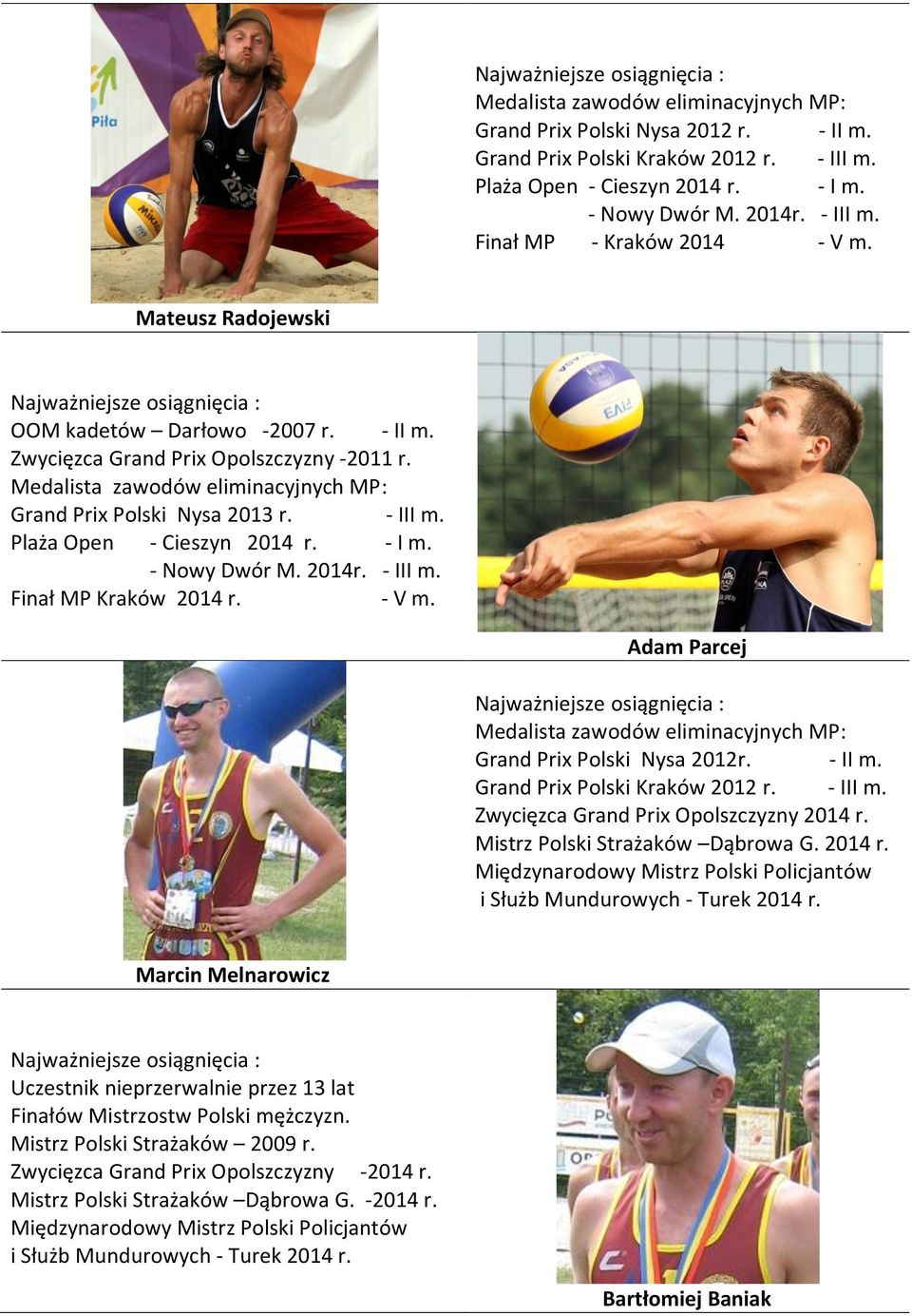 Medalista zawodów eliminacyjnych MP: Grand Prix Polski Nysa 2013 r. - III m. Plaża Open - Cieszyn 2014 r. - I m. - Nowy Dwór M. 2014r. - III m. Finał MP Kraków 2014 r. - V m.