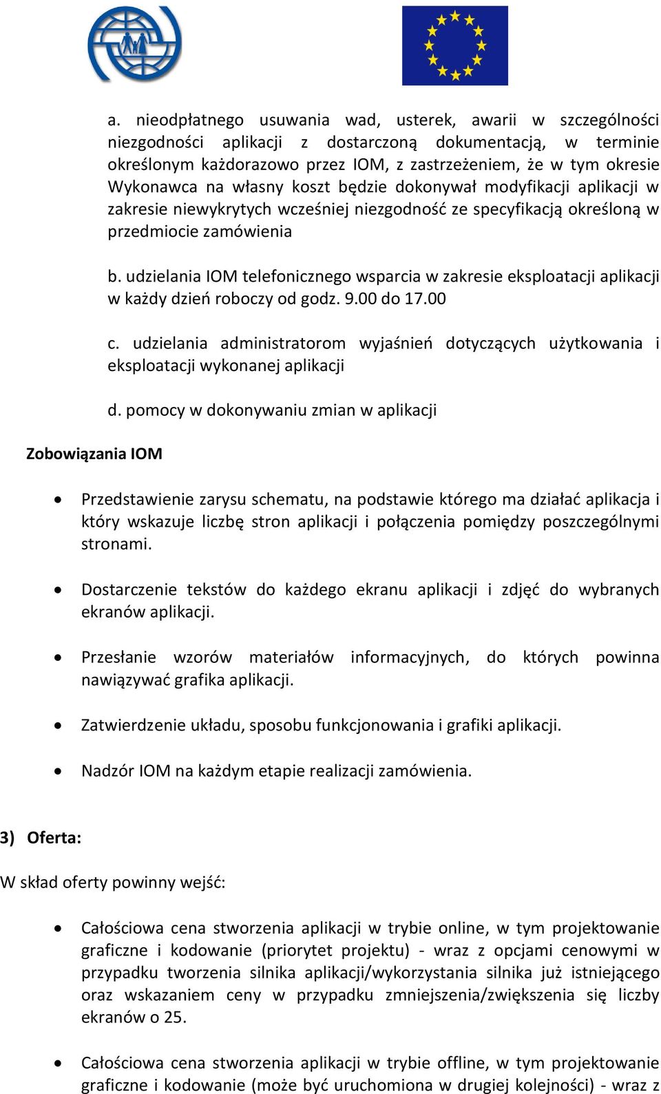 na własny koszt będzie dokonywał modyfikacji aplikacji w zakresie niewykrytych wcześniej niezgodność ze specyfikacją określoną w przedmiocie zamówienia b.