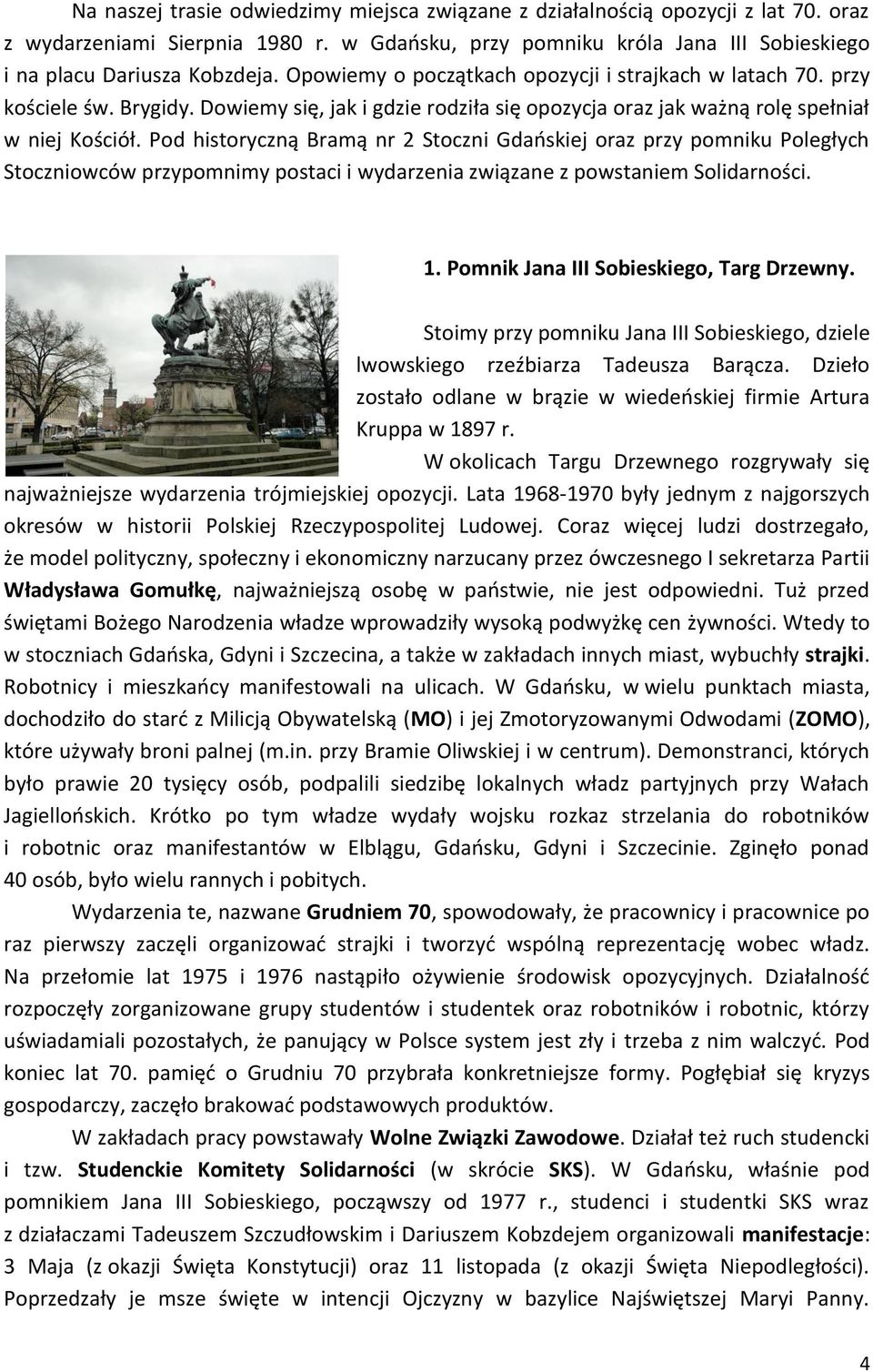 Pod historyczną Bramą nr 2 Stoczni Gdańskiej oraz przy pomniku Poległych Stoczniowców przypomnimy postaci i wydarzenia związane z powstaniem Solidarności. 1. Pomnik Jana III Sobieskiego, Targ Drzewny.