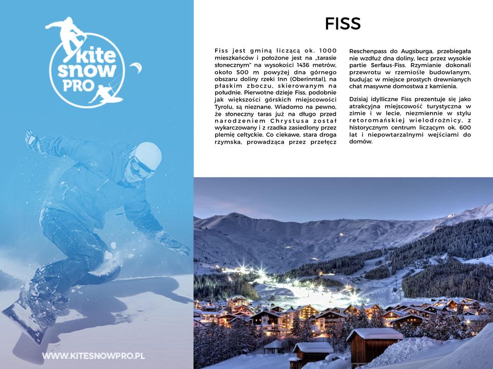 ny m n a południe. Pierwotne dzieje Fiss, podobnie jak większości górskich miejscowości Tyrolu, są nieznane.