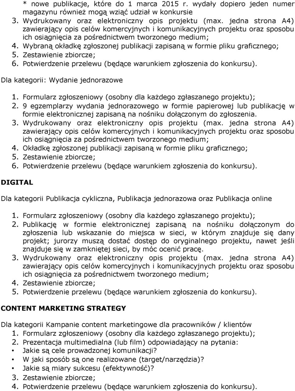 9 egzemplarzy wydania jednorazowego w formie papierowej lub publikację w formie elektronicznej zapisaną na nośniku dołączonym do zgłoszenia. 4.