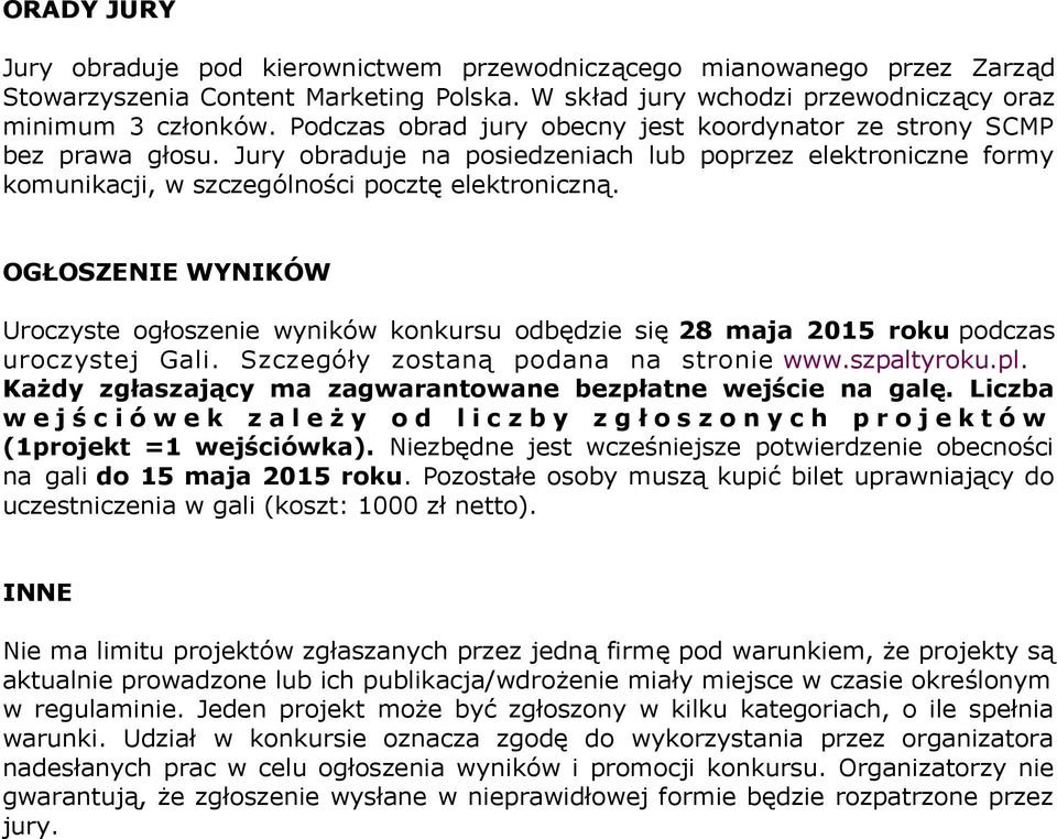 OGŁOSZENIE WYNIKÓW Uroczyste ogłoszenie wyników konkursu odbędzie się 28 maja 2015 roku podczas uroczystej Gali. Szczegóły zostaną podana na stronie www.szpaltyroku.pl.