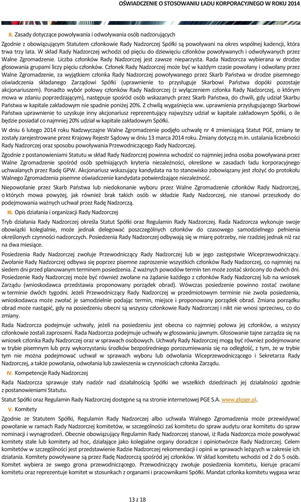 Rada Nadzorcza wybierana w drodze głosowania grupami liczy pięciu członków.