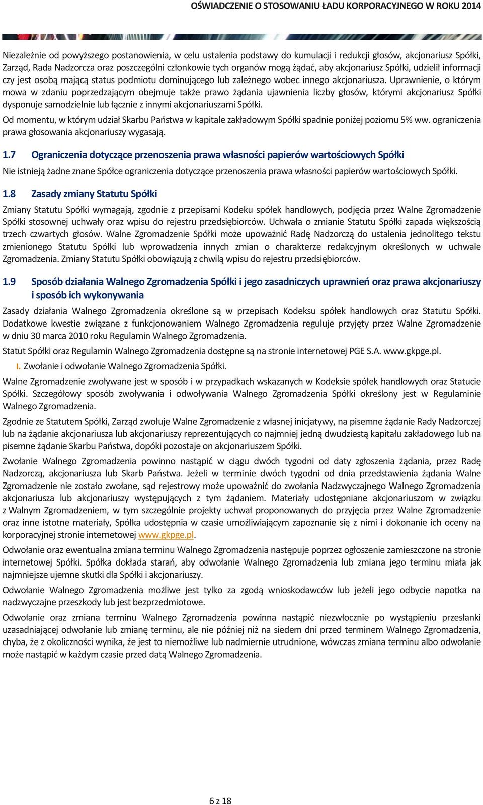 Uprawnienie, o którym mowa w zdaniu poprzedzającym obejmuje także prawo żądania ujawnienia liczby głosów, którymi akcjonariusz Spółki dysponuje samodzielnie lub łącznie z innymi akcjonariuszami