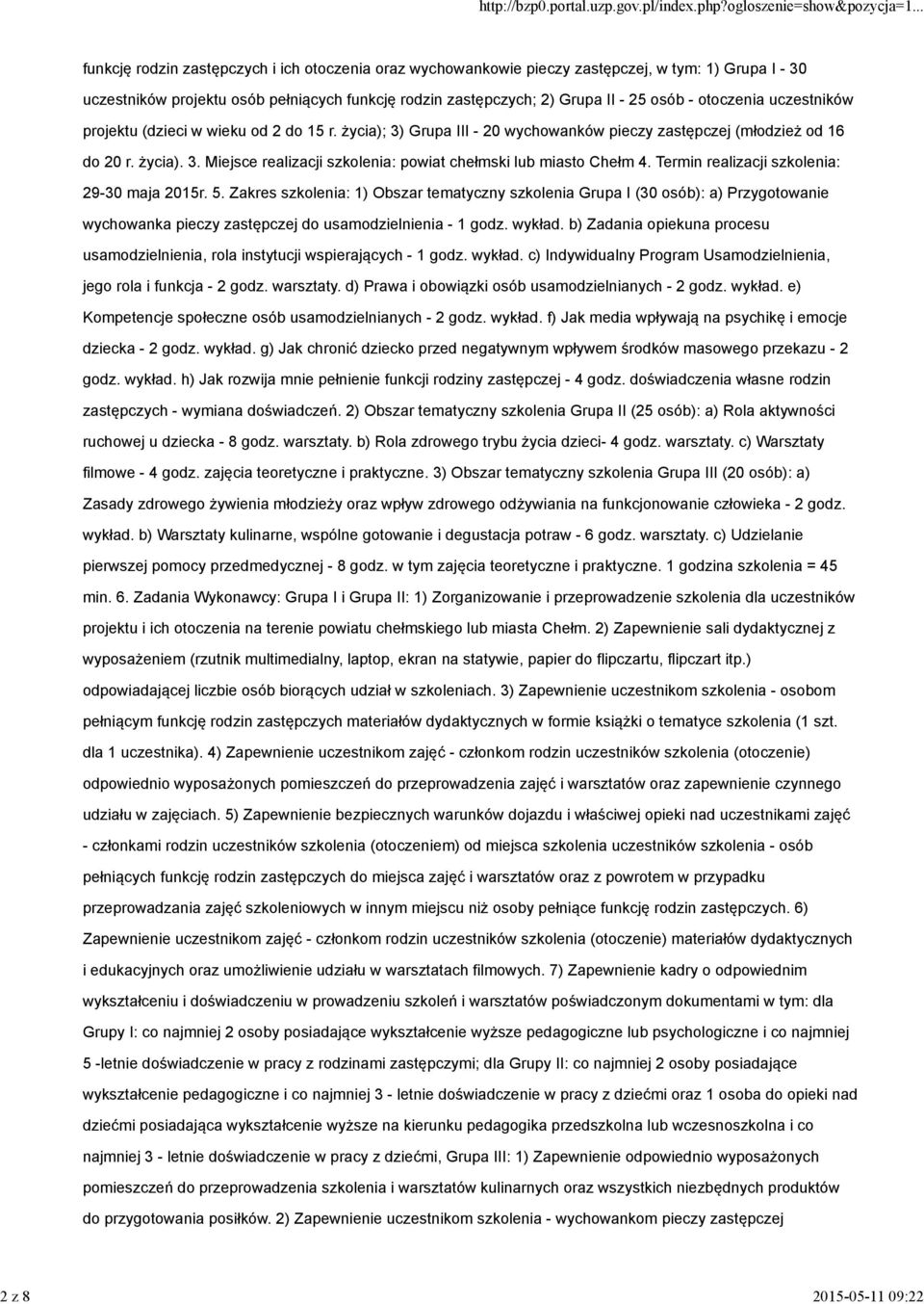 Termin realizacji szkolenia: 29-30 maja 2015r. 5. Zakres szkolenia: 1) Obszar tematyczny szkolenia Grupa I (30 osób): a) Przygotowanie wychowanka pieczy zastępczej do usamodzielnienia - 1 godz.