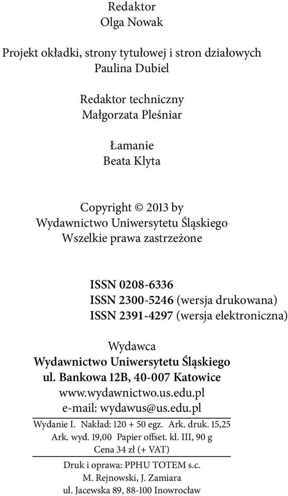 Wydawca Wydawnictwo Uniwersytetu Śląskiego ul. Bankowa 12B, 40-007 Katowice www.wydawnictwo.us.edu.pl e-mail: wydawus@us.edu.pl Wydanie I. Nakład: 120 + 50 egz.
