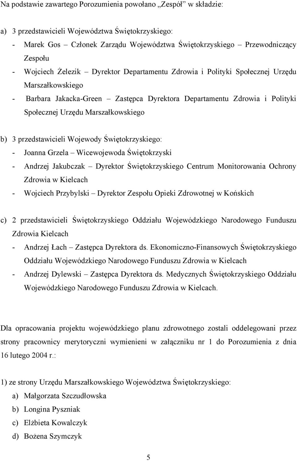 Marszałkowskiego b) przedstawicieli Wojewody Świętokrzyskiego: - Joanna Grzela Wicewojewoda Świętokrzyski - Andrzej Jakubczak Dyrektor Świętokrzyskiego Centrum Monitorowania Ochrony Zdrowia w