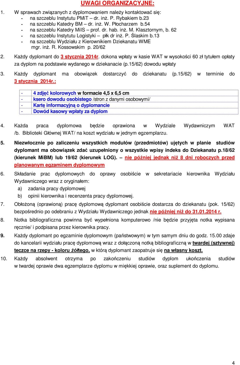 Kossowskim p. 20/62 2. Ka dy dyplomant do 3 stycznia 2014r. dokona wp aty w kasie WAT w wysoko ci 60 z tytu em op aty za dyplom na podstawie wydanego w dziekanacie (p.15/62) dowodu wp aty 3.