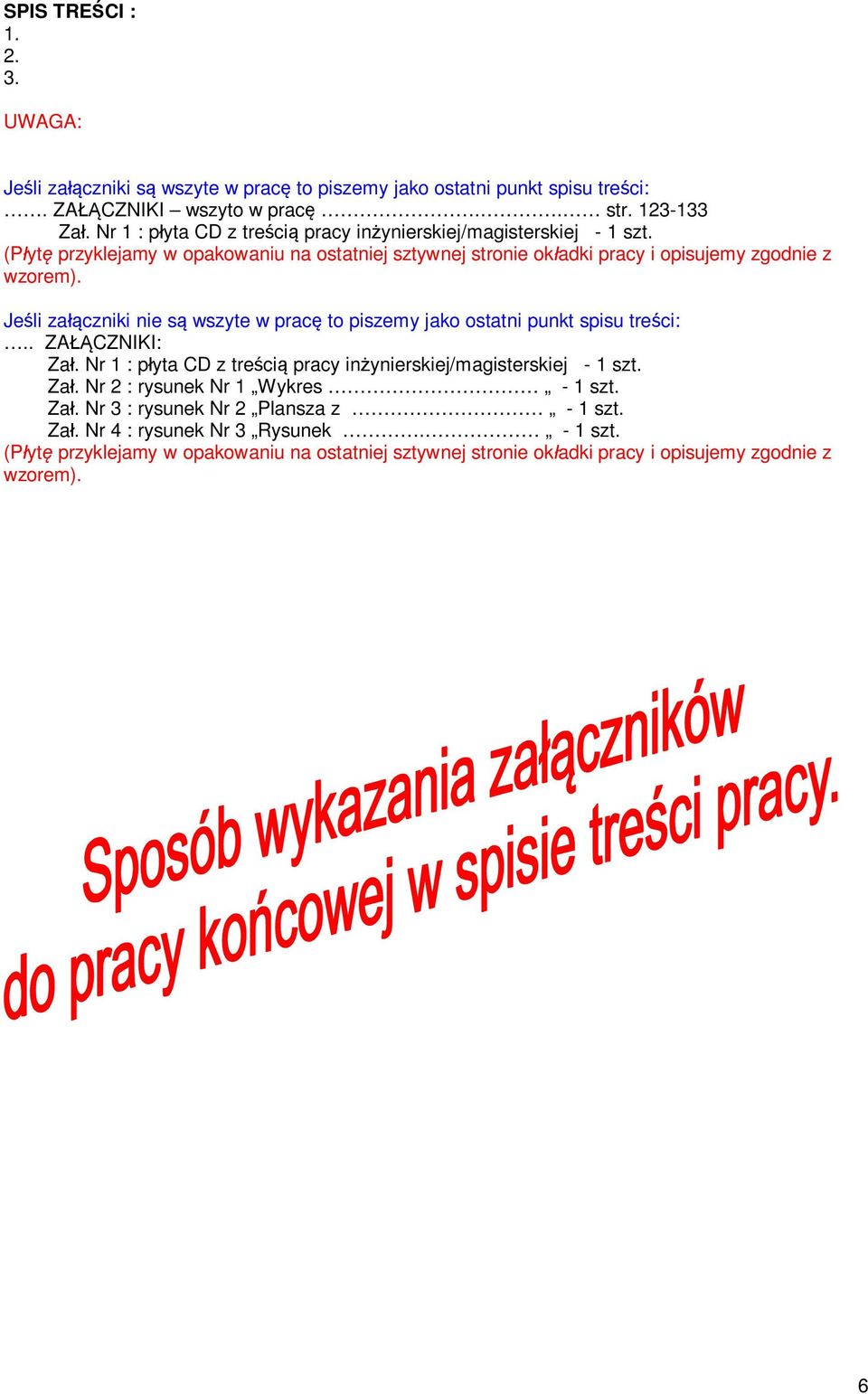 Je li za czniki nie s wszyte w prac to piszemy jako ostatni punkt spisu tre ci:.. ZA CZNIKI: Za. Nr 1 : p yta CD z tre ci pracy in ynierskiej/magisterskiej - 1 szt. Za. Nr 2 : rysunek Nr 1 Wykres - 1 szt.