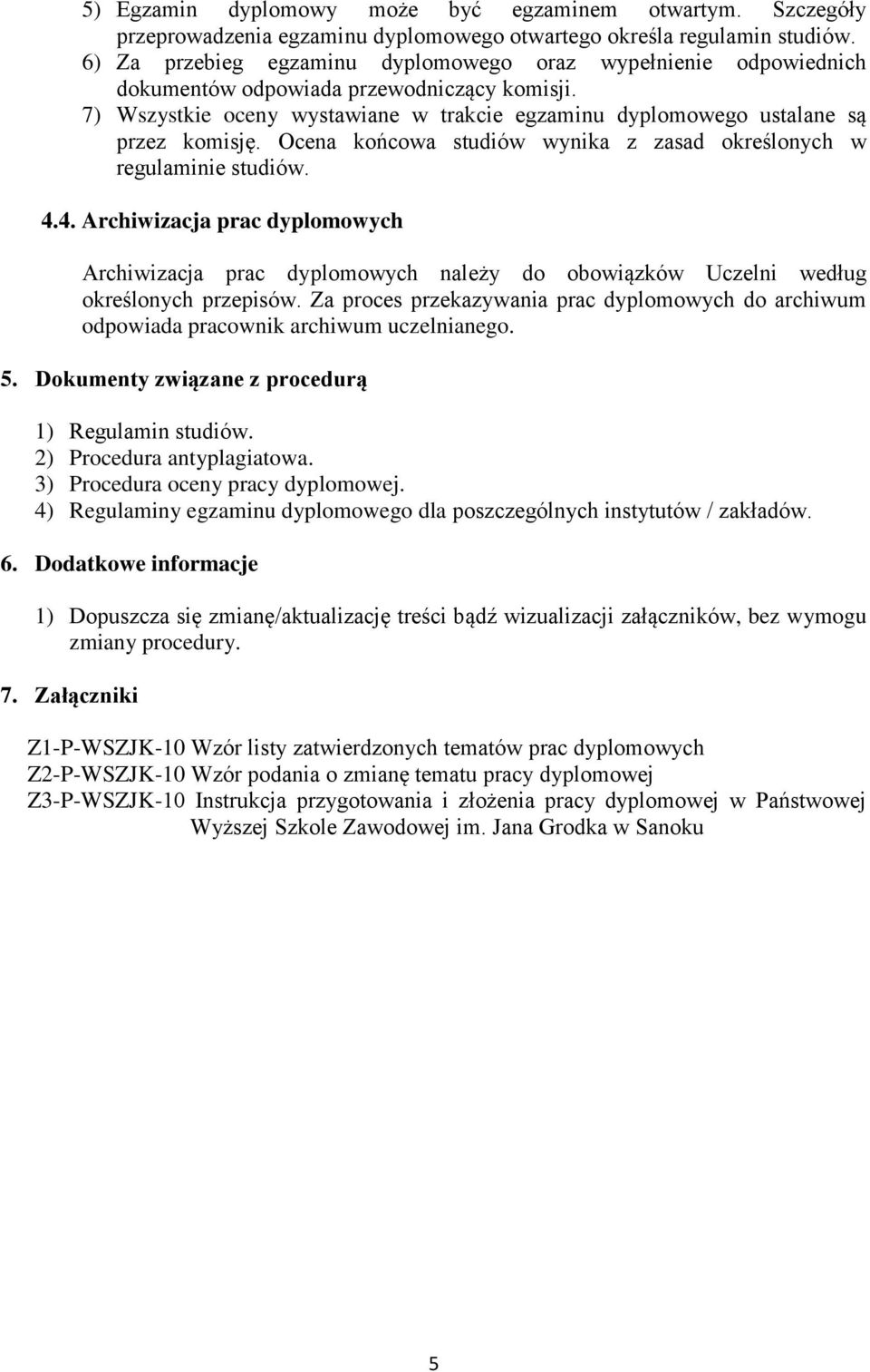 Ocena końcowa studiów wynika z zasad określonych w regulaminie studiów. 4.4. Archiwizacja prac dyplomowych Archiwizacja prac dyplomowych należy do obowiązków Uczelni według określonych przepisów.