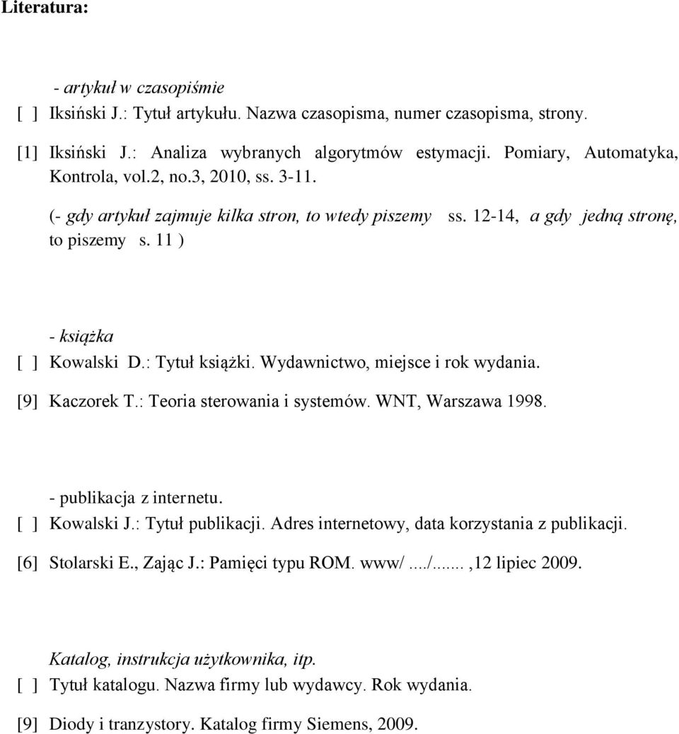 : Tytuł książki. Wydawnictwo, miejsce i rok wydania. [9] Kaczorek T.: Teoria sterowania i systemów. WNT, Warszawa 1998. - publikacja z internetu. [ ] Kowalski J.: Tytuł publikacji.