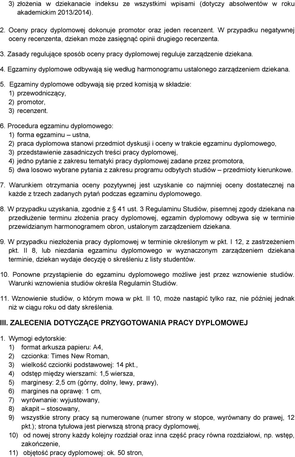 Egzaminy dyplomowe odbywają się według harmonogramu ustalonego zarządzeniem dziekana. 5. Egzaminy dyplomowe odbywają się przed komisją w składzie: 1) przewodniczący, 2) promotor, 3) recenzent. 6.