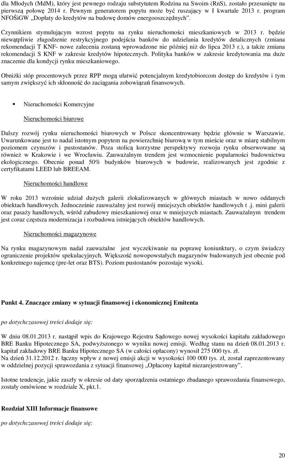 będzie niewątpliwie złagodzenie restrykcyjnego podejścia banków do udzielania kredytów detalicznych (zmiana rekomendacji T KNF- nowe zalecenia zostaną wprowadzone nie później niż do lipca 2013 r.