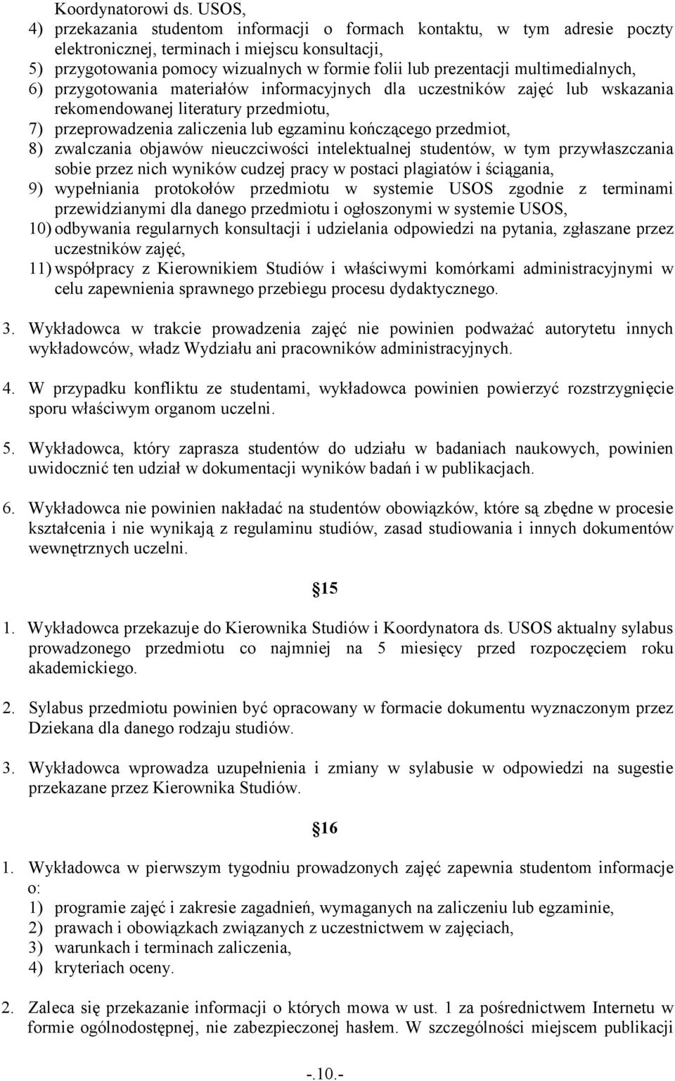 multimedialnych, 6) przygotowania materiałów informacyjnych dla uczestników zajęć lub wskazania rekomendowanej literatury przedmiotu, 7) przeprowadzenia zaliczenia lub egzaminu kończącego przedmiot,