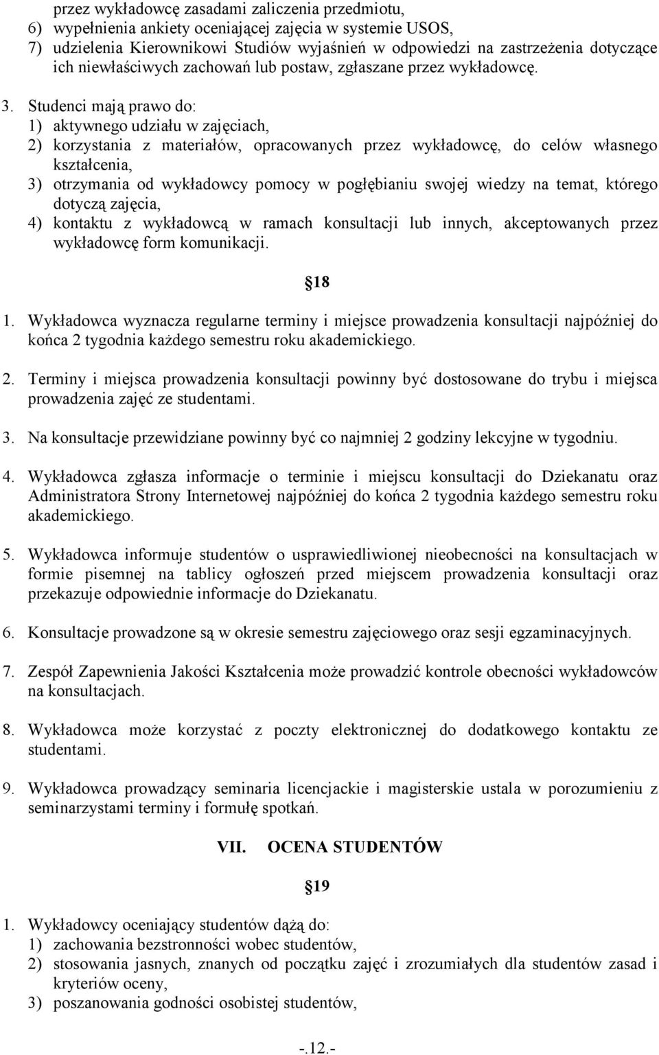 Studenci mają prawo do: 1) aktywnego udziału w zajęciach, 2) korzystania z materiałów, opracowanych przez wykładowcę, do celów własnego kształcenia, 3) otrzymania od wykładowcy pomocy w pogłębianiu