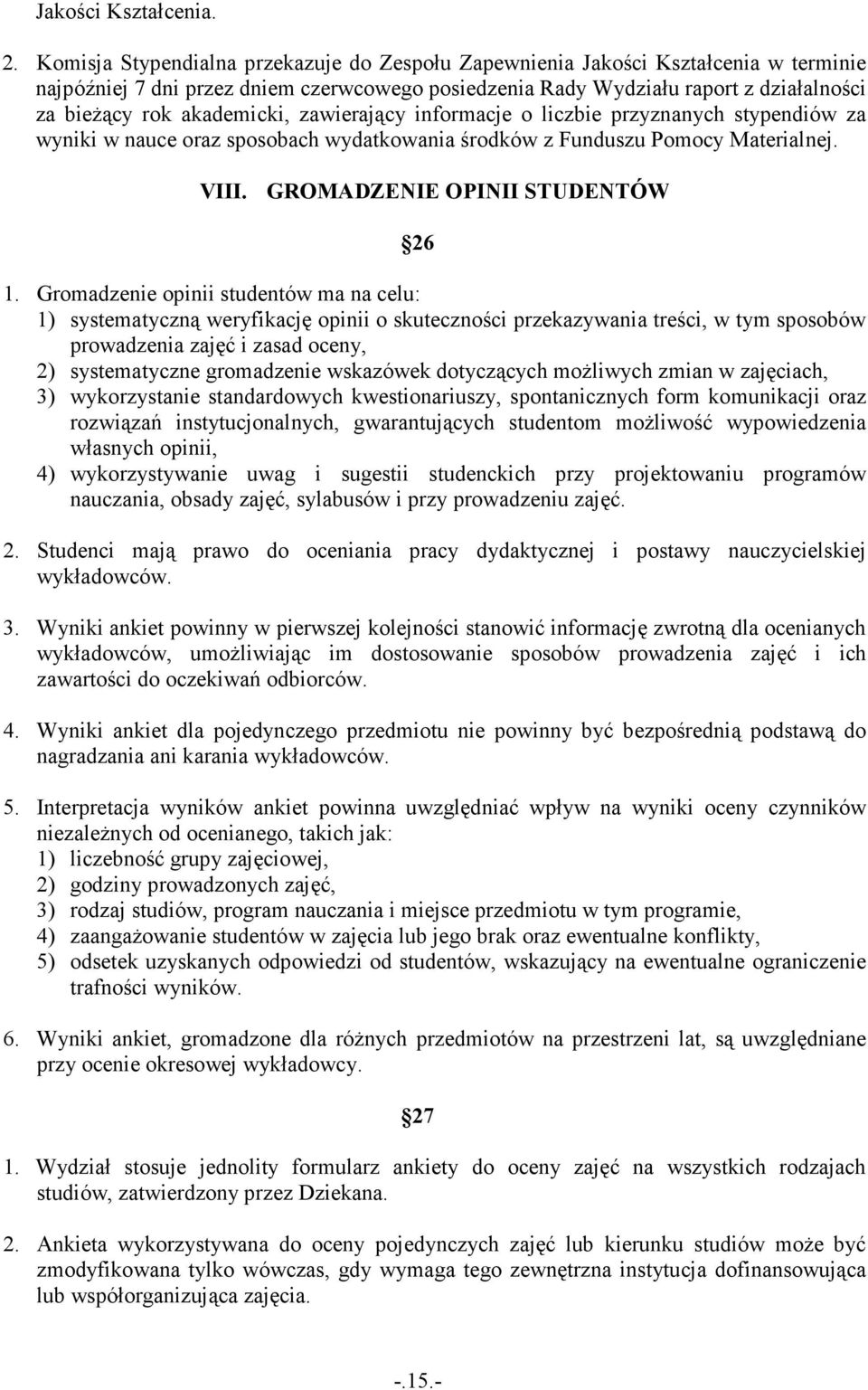 akademicki, zawierający informacje o liczbie przyznanych stypendiów za wyniki w nauce oraz sposobach wydatkowania środków z Funduszu Pomocy Materialnej. VIII. GROMADZENIE OPINII STUDENTÓW 26 1.