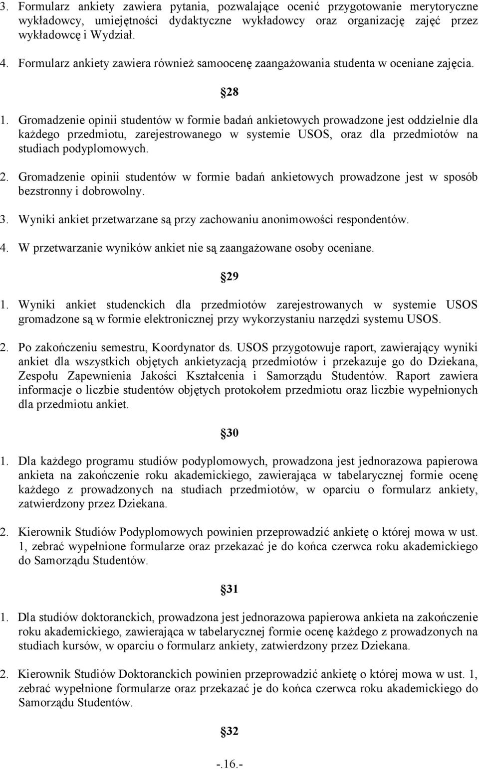 Gromadzenie opinii studentów w formie badań ankietowych prowadzone jest oddzielnie dla kaŝdego przedmiotu, zarejestrowanego w systemie USOS, oraz dla przedmiotów na studiach podyplomowych. 2.