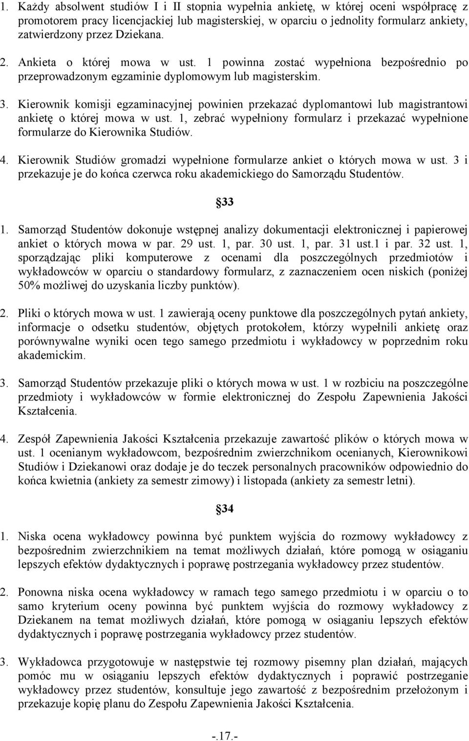 Kierownik komisji egzaminacyjnej powinien przekazać dyplomantowi lub magistrantowi ankietę o której mowa w ust. 1, zebrać wypełniony formularz i przekazać wypełnione formularze do Kierownika Studiów.