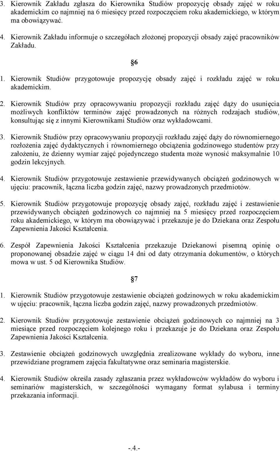 Kierownik Studiów przy opracowywaniu propozycji rozkładu zajęć dąŝy do usunięcia moŝliwych konfliktów terminów zajęć prowadzonych na róŝnych rodzajach studiów, konsultując się z innymi Kierownikami