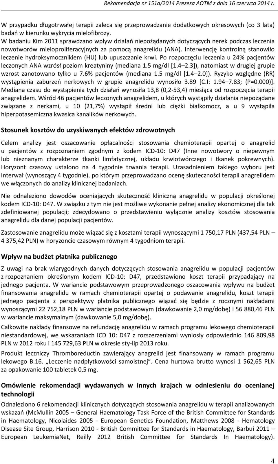 Interwencję kontrolną stanowiło leczenie hydroksymocznikiem (HU) lub upuszczanie krwi. Po rozpoczęciu leczenia u 24% pacjentów leczonych ANA wzrósł poziom kreatyniny (mediana 1.5 mg/dl [1.4 2.