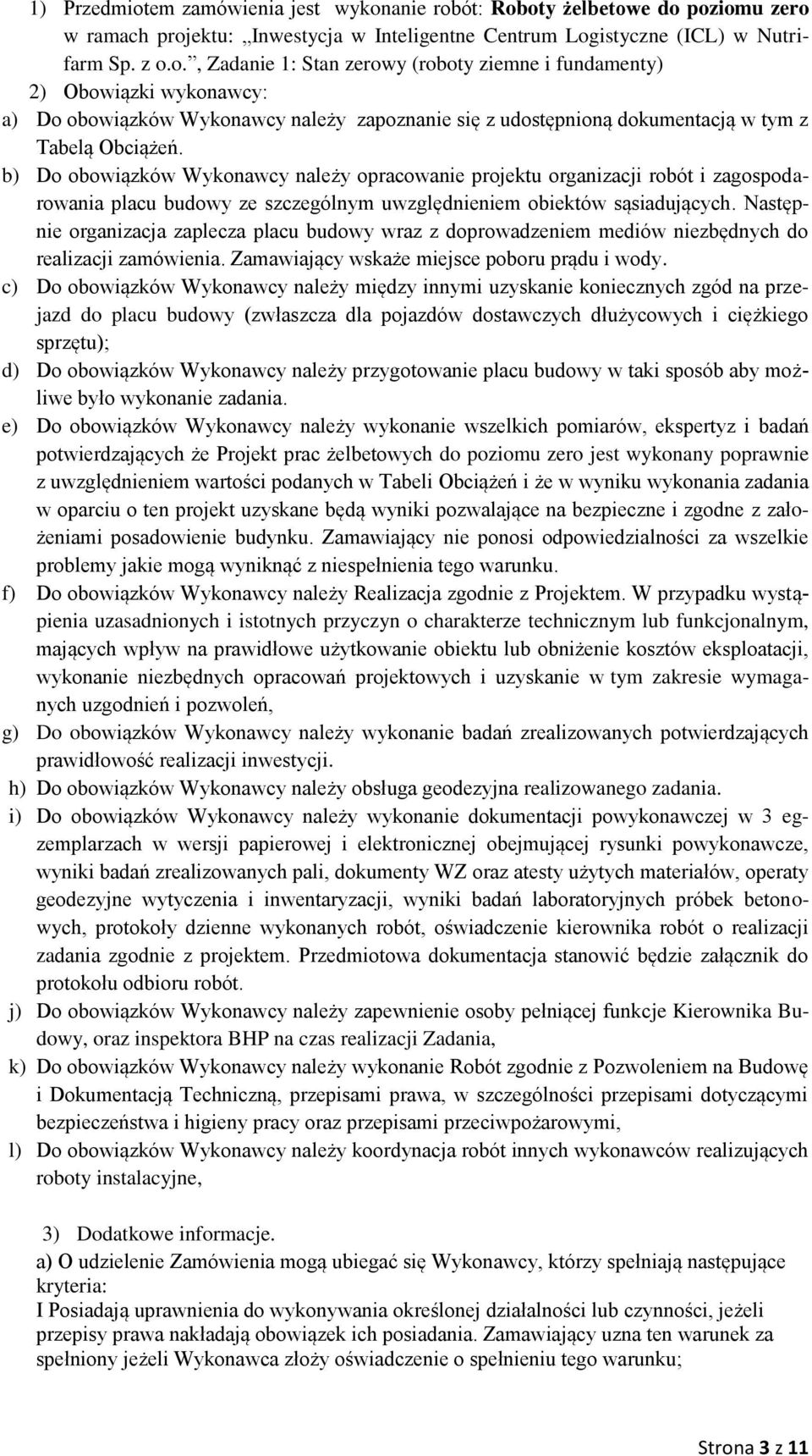 Następnie organizacja zaplecza placu budowy wraz z doprowadzeniem mediów niezbędnych do realizacji zamówienia. Zamawiający wskaże miejsce poboru prądu i wody.