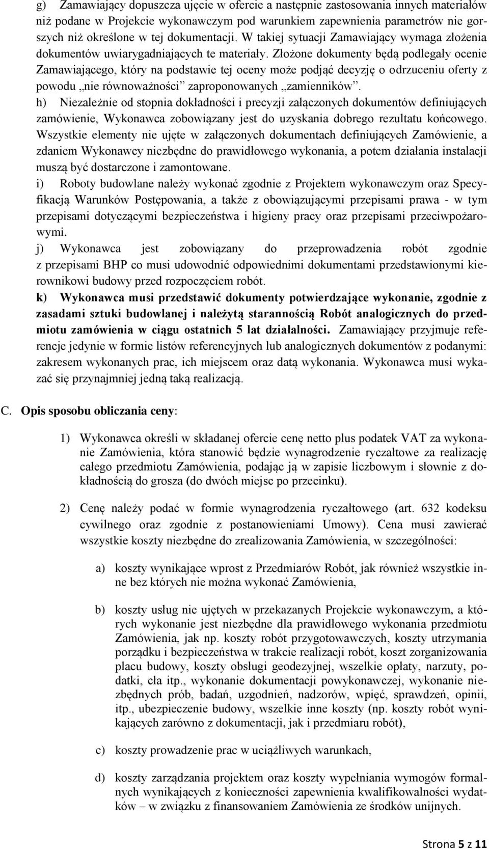 Złożone dokumenty będą podlegały ocenie Zamawiającego, który na podstawie tej oceny może podjąć decyzję o odrzuceniu oferty z powodu nie równoważności zaproponowanych zamienników.