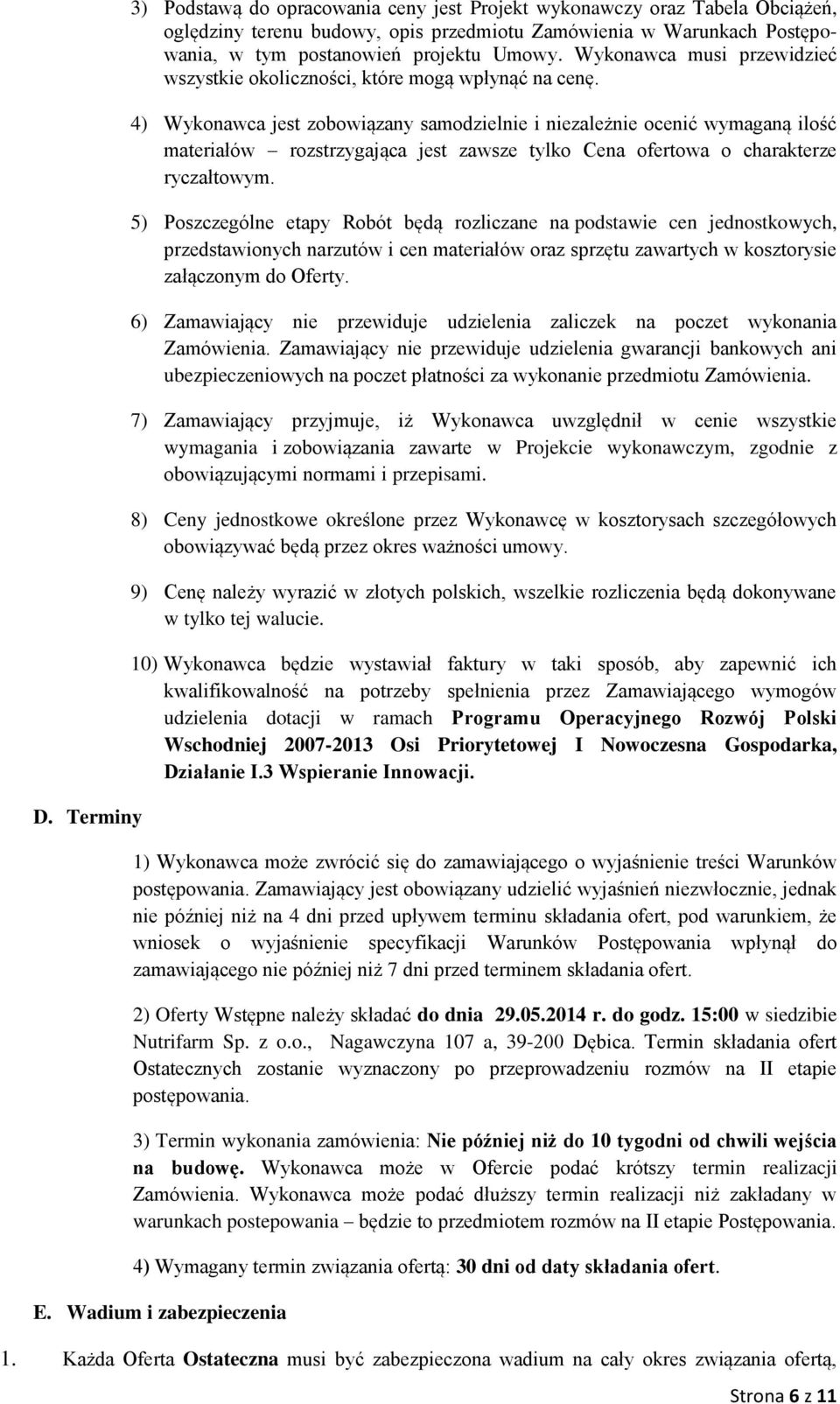 4) Wykonawca jest zobowiązany samodzielnie i niezależnie ocenić wymaganą ilość materiałów rozstrzygająca jest zawsze tylko Cena ofertowa o charakterze ryczałtowym.