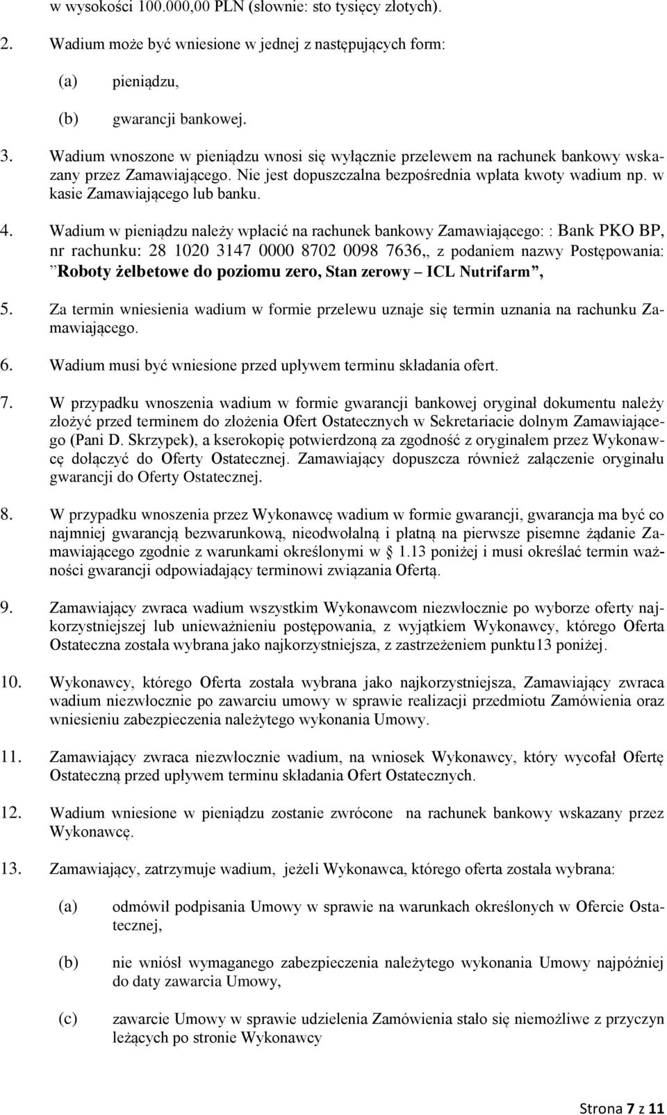 4. Wadium w pieniądzu należy wpłacić na rachunek bankowy Zamawiającego: : Bank PKO BP, nr rachunku: 28 1020 3147 0000 8702 0098 7636,, z podaniem nazwy Postępowania: Roboty żelbetowe do poziomu zero,