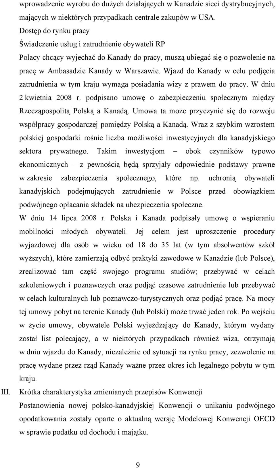 Wjazd do Kanady w celu podjęcia zatrudnienia w tym kraju wymaga posiadania wizy z prawem do pracy. W dniu 2 kwietnia 2008 r.