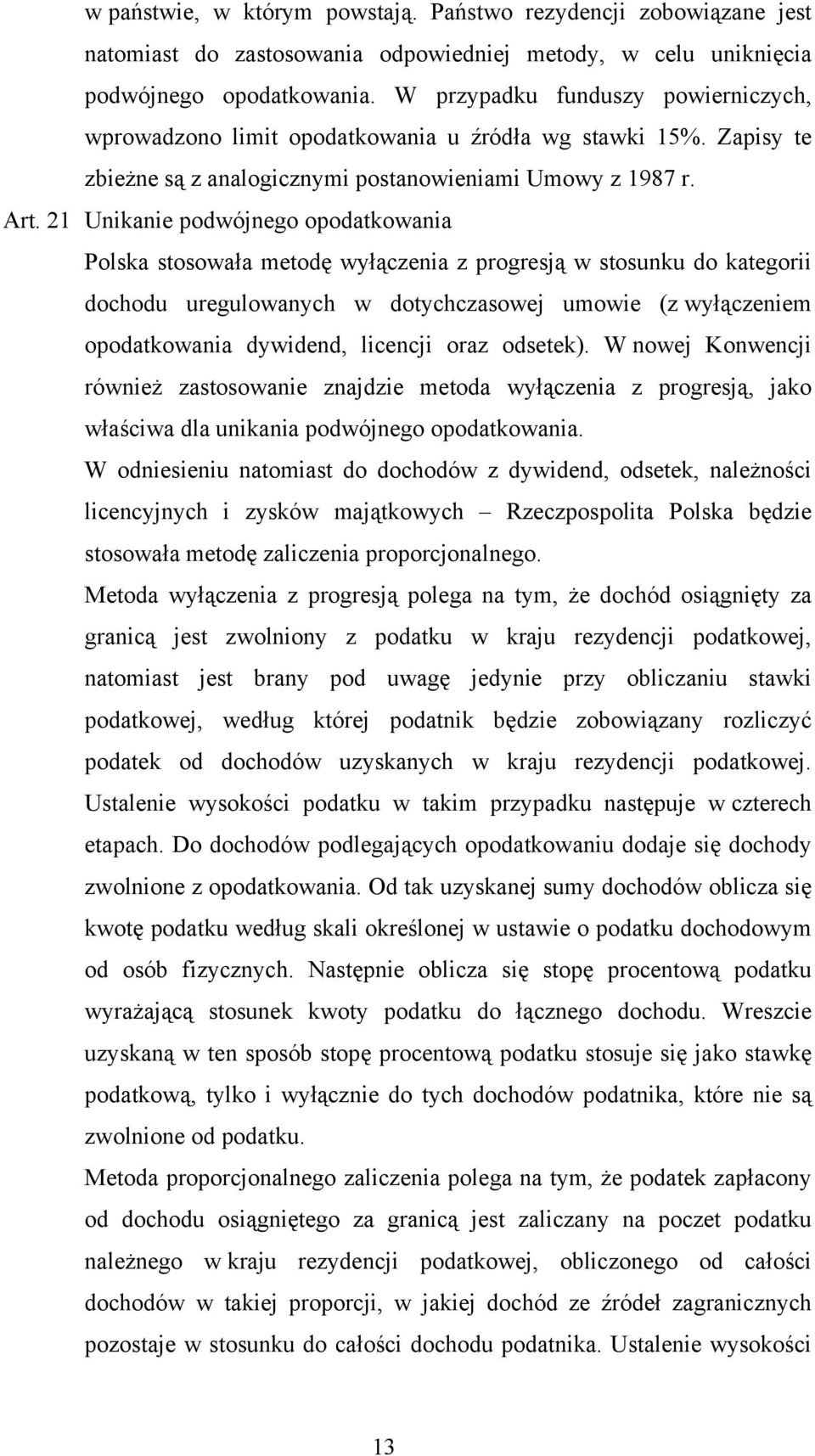 21 Unikanie podwójnego opodatkowania Polska stosowała metodę wyłączenia z progresją w stosunku do kategorii dochodu uregulowanych w dotychczasowej umowie (z wyłączeniem opodatkowania dywidend,