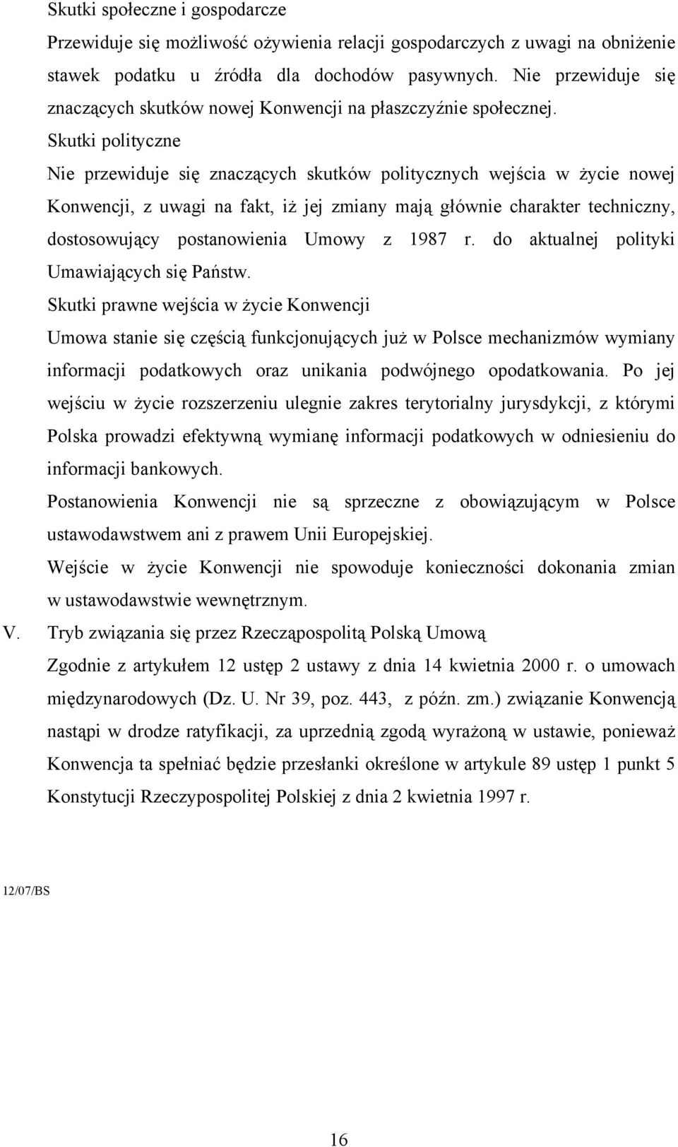 Skutki polityczne Nie przewiduje się znaczących skutków politycznych wejścia w życie nowej Konwencji, z uwagi na fakt, iż jej zmiany mają głównie charakter techniczny, dostosowujący postanowienia