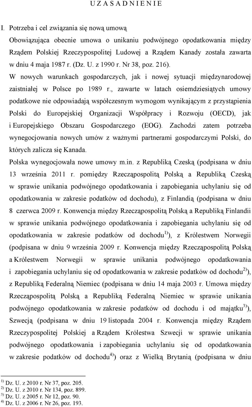 1987 r. (Dz. U. z 1990 r. Nr 38, poz. 216). W nowych warunkach gospodarczych, jak i nowej sytuacji międzynarodowej zaistniałej w Polsce po 1989 r.