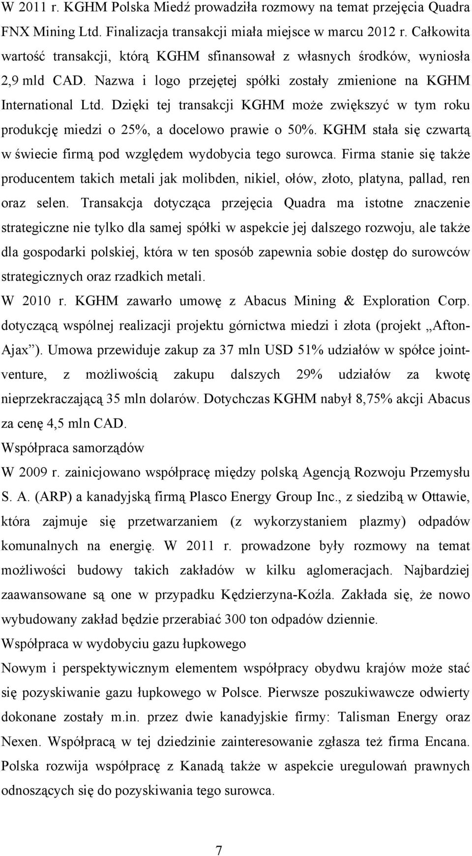 Dzięki tej transakcji KGHM może zwiększyć w tym roku produkcję miedzi o 25%, a docelowo prawie o 50%. KGHM stała się czwartą w świecie firmą pod względem wydobycia tego surowca.