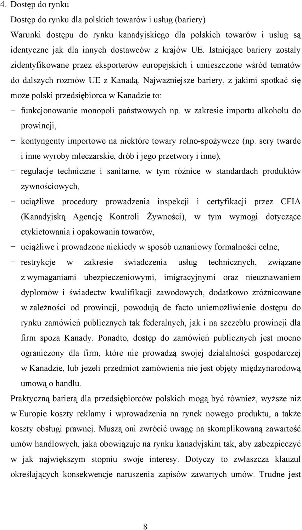 Najważniejsze bariery, z jakimi spotkać się może polski przedsiębiorca w Kanadzie to: funkcjonowanie monopoli państwowych np.