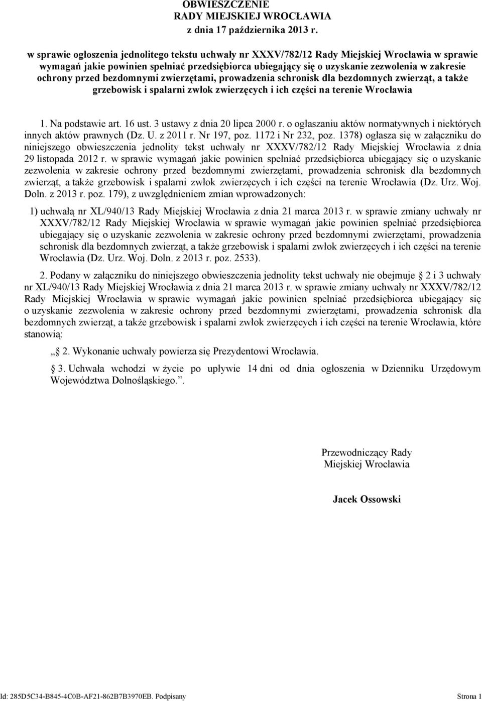 zwierzętami, prowadzenia schronisk dla bezdomnych zwierząt, a także grzebowisk i spalarni zwłok zwierzęcych i ich części na terenie Wrocławia 1. Na podstawie art. 16 ust.