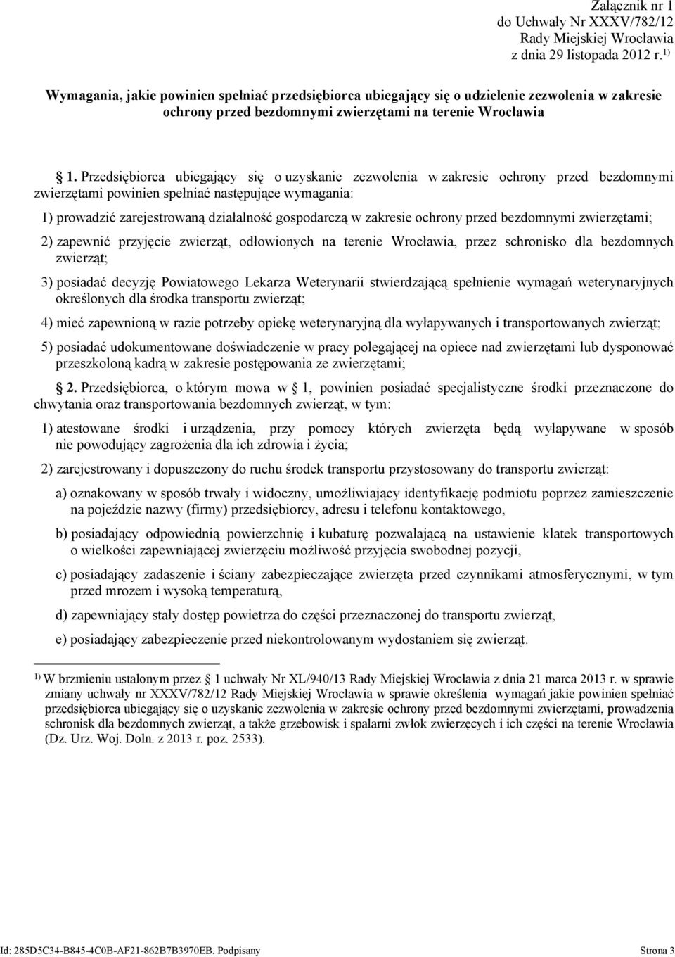 zakresie ochrony przed bezdomnymi zwierzętami; 2) zapewnić przyjęcie zwierząt, odłowionych na terenie Wrocławia, przez schronisko dla bezdomnych zwierząt; 3) posiadać decyzję Powiatowego Lekarza