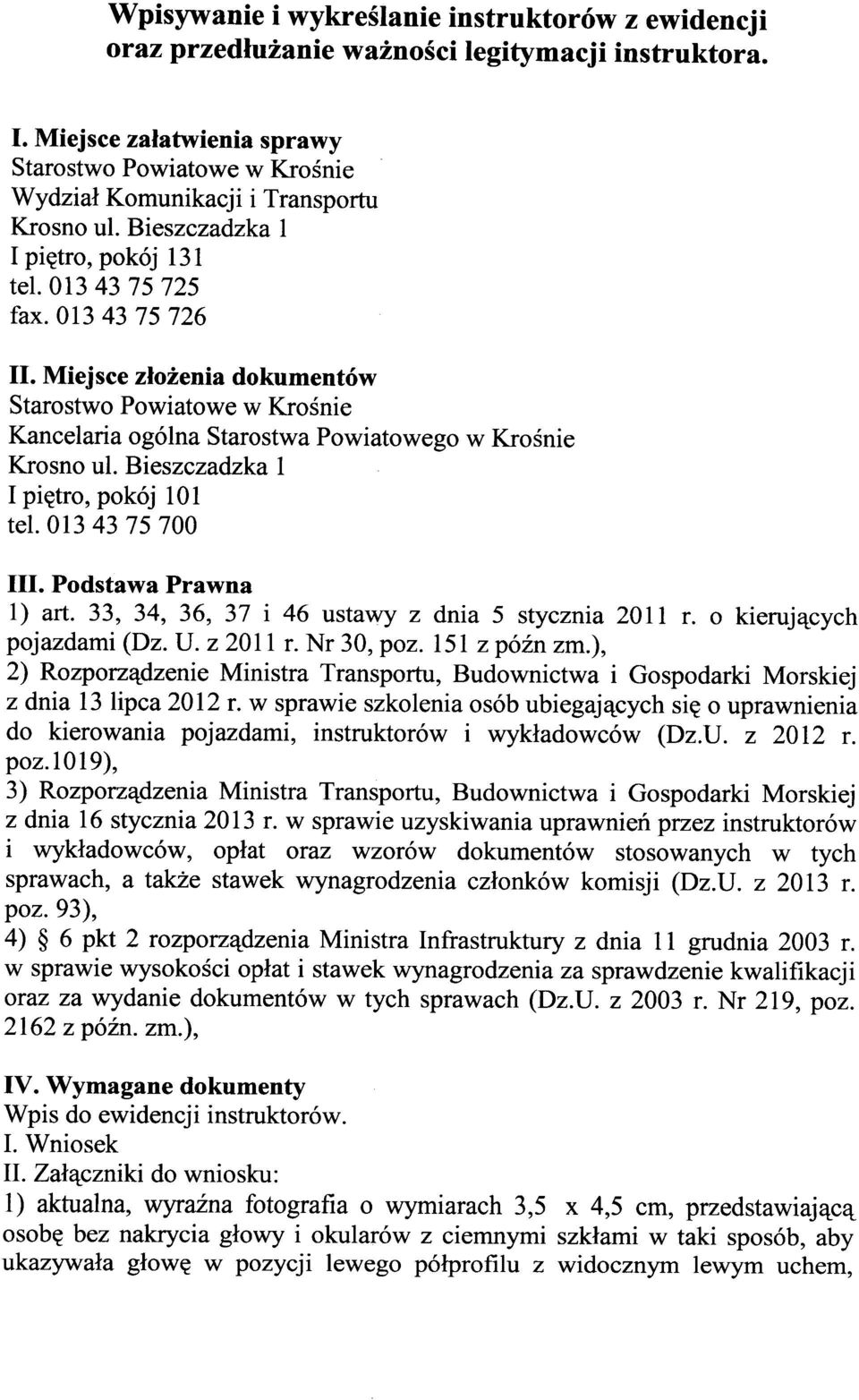 Miejsce złożenia dokumentów Starostwo Powiatowe w Krośnie Kancelaria ogólna Starostwa Powiatowego w Krośnie Krosno ul. Bieszczadzka 1 I piętro, pokój 1O1 tel. 013 43 75 700 III.