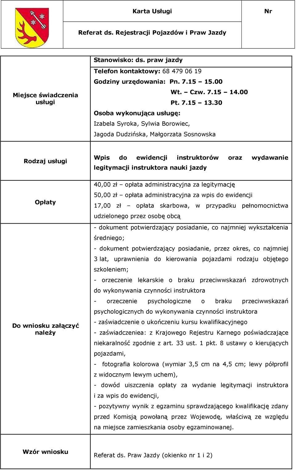 potwierdzający posiadanie, co najmniej wykształcenia średniego; - dokument potwierdzający posiadanie, przez okres, co najmniej 3 lat, uprawnienia do kierowania pojazdami rodzaju objętego szkoleniem;