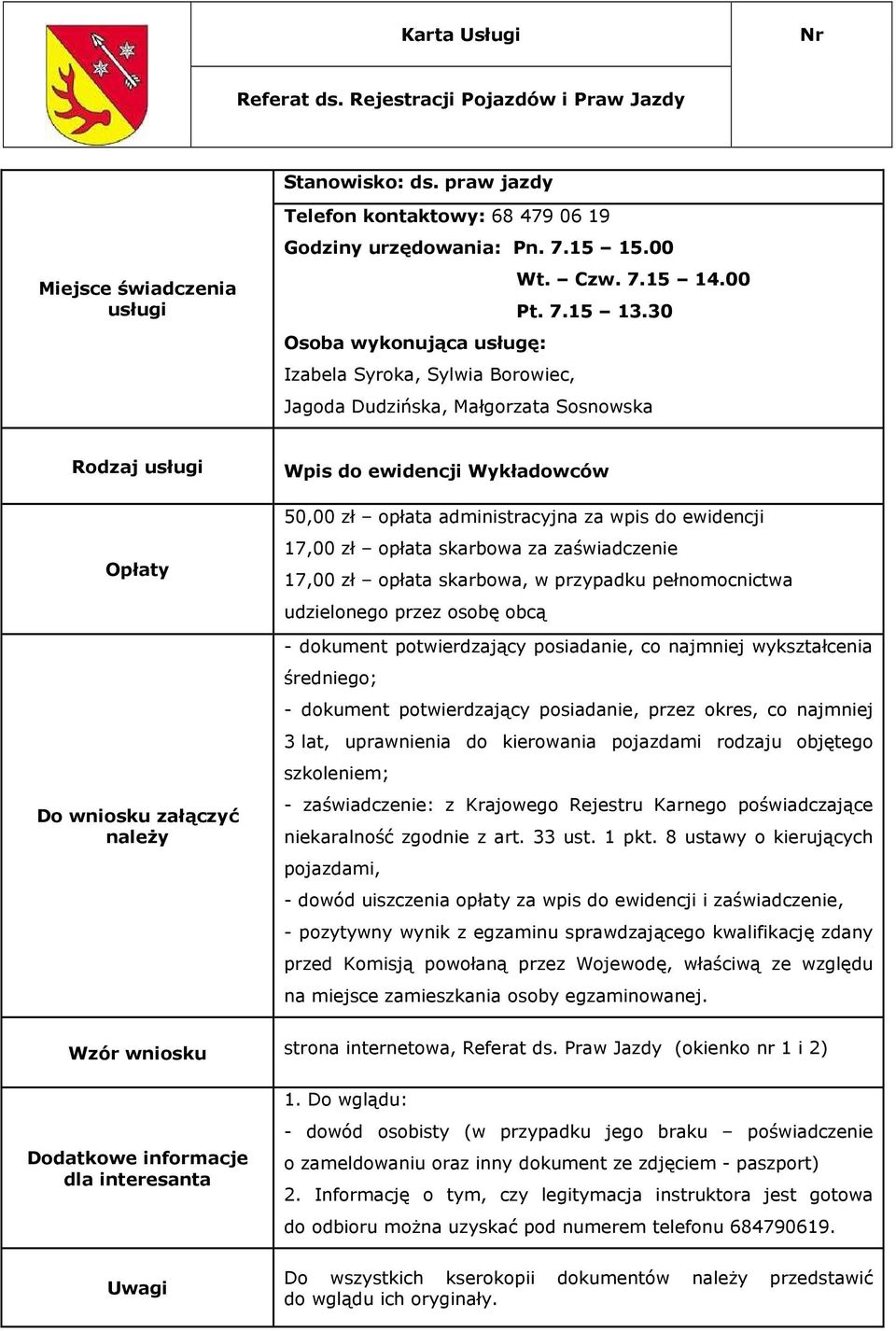 średniego; - dokument potwierdzający posiadanie, przez okres, co najmniej 3 lat, uprawnienia do kierowania pojazdami rodzaju objętego szkoleniem; - zaświadczenie: z Krajowego Rejestru Karnego