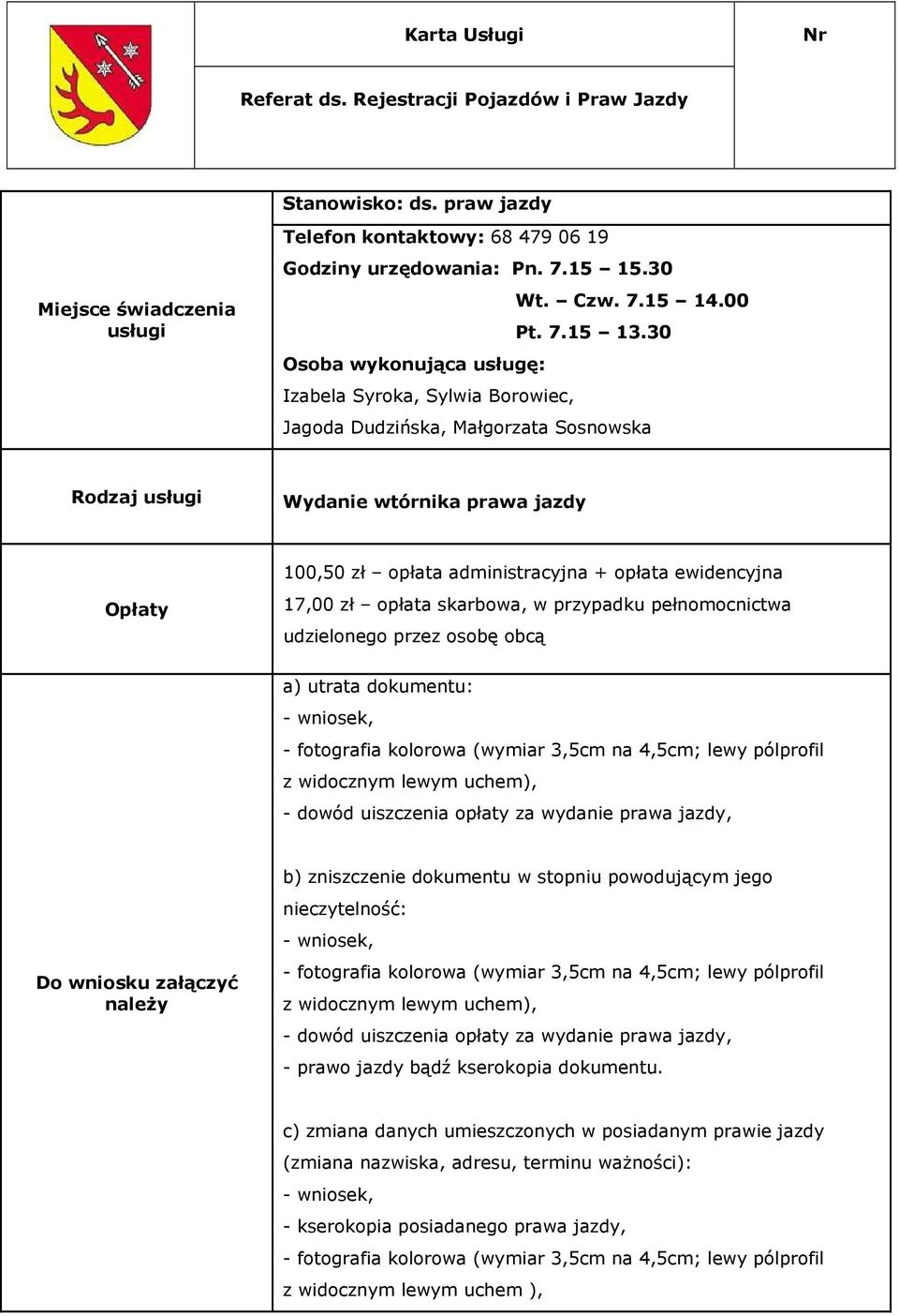 lewy pólprofil - dowód uiszczenia opłaty za wydanie prawa jazdy, - prawo jazdy bądź kserokopia dokumentu.