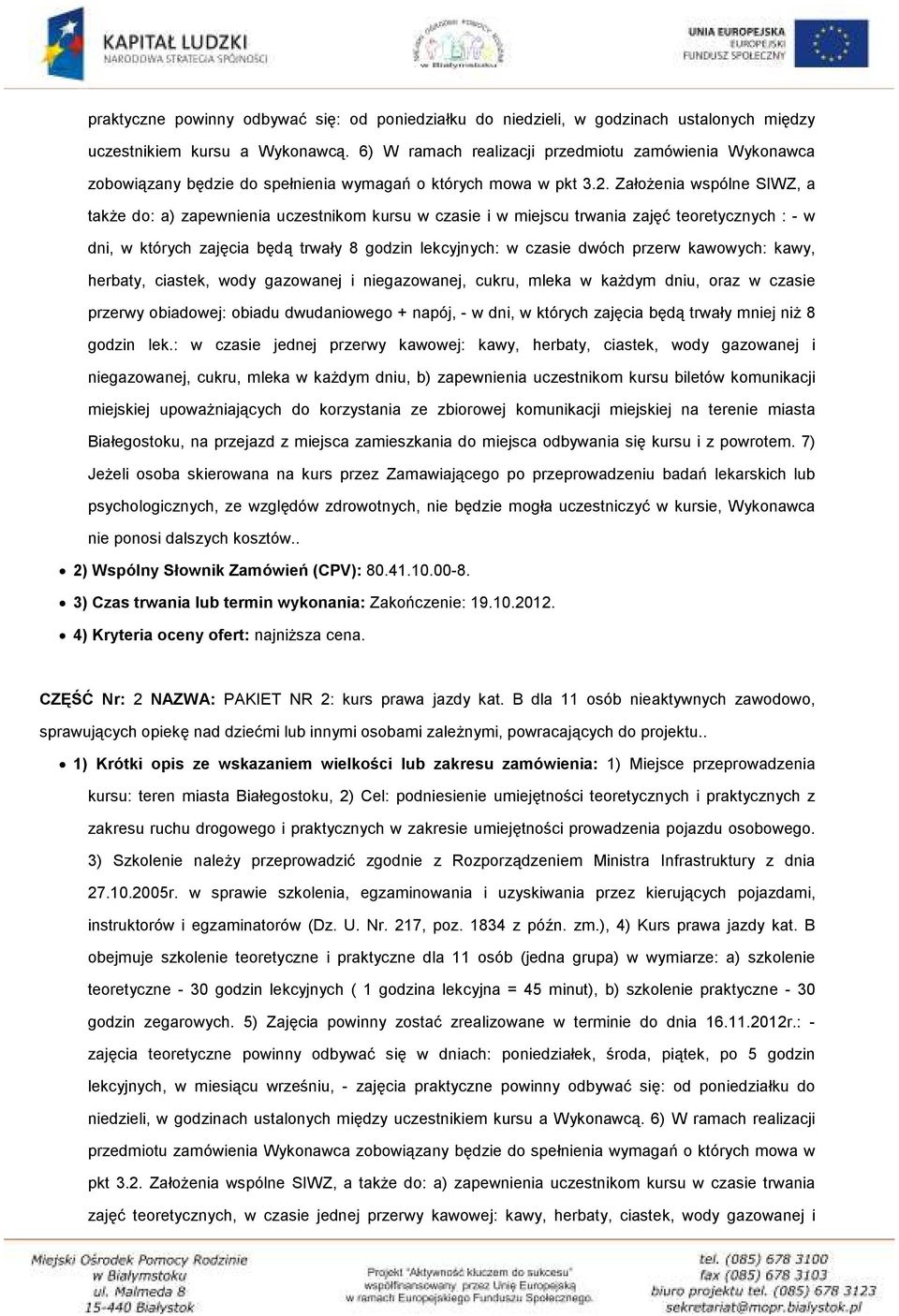 Założenia wspólne SIWZ, a także do: a) zapewnienia uczestnikom kursu w czasie i w miejscu trwania zajęć teoretycznych : - w dni, w których zajęcia będą trwały 8 godzin lekcyjnych: w czasie dwóch