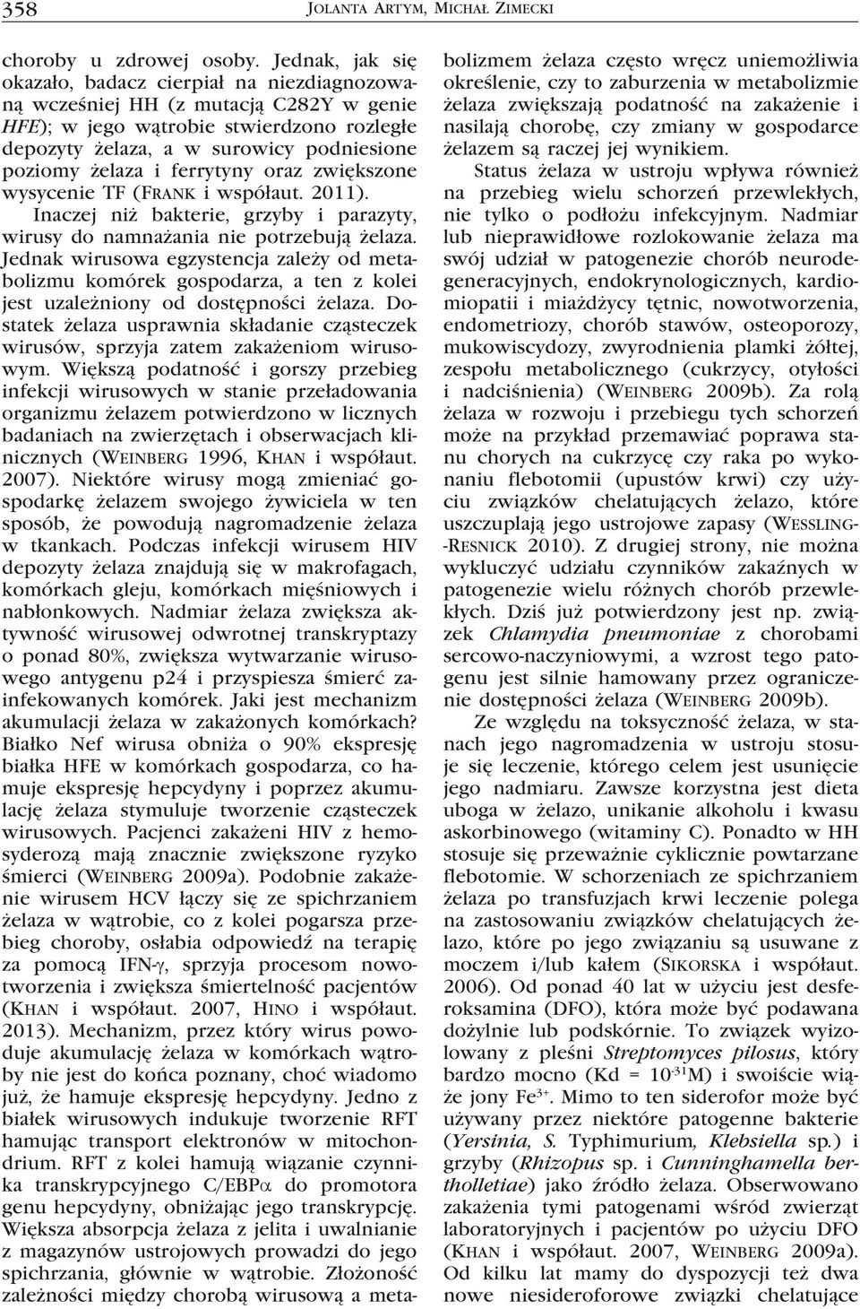 i ferrytyny oraz zwiększone wysycenie TF (Frank i współaut. 2011). Inaczej niż bakterie, grzyby i parazyty, wirusy do namnażania nie potrzebują żelaza.