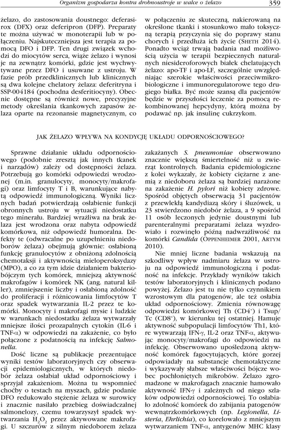 W fazie prób przedklinicznych lub klinicznych są dwa kolejne chelatory żelaza: deferitryna i SSP-004184 (pochodna desferitiocyny).