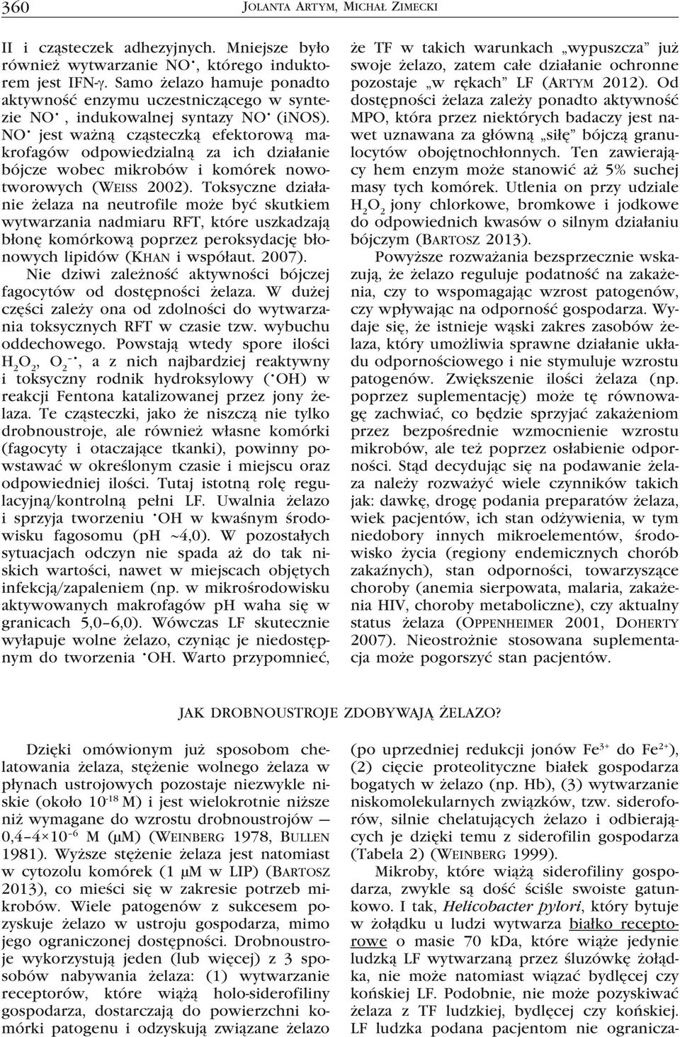 NO jest ważną cząsteczką efektorową makrofagów odpowiedzialną za ich działanie bójcze wobec mikrobów i komórek nowotworowych (Weiss 2002).