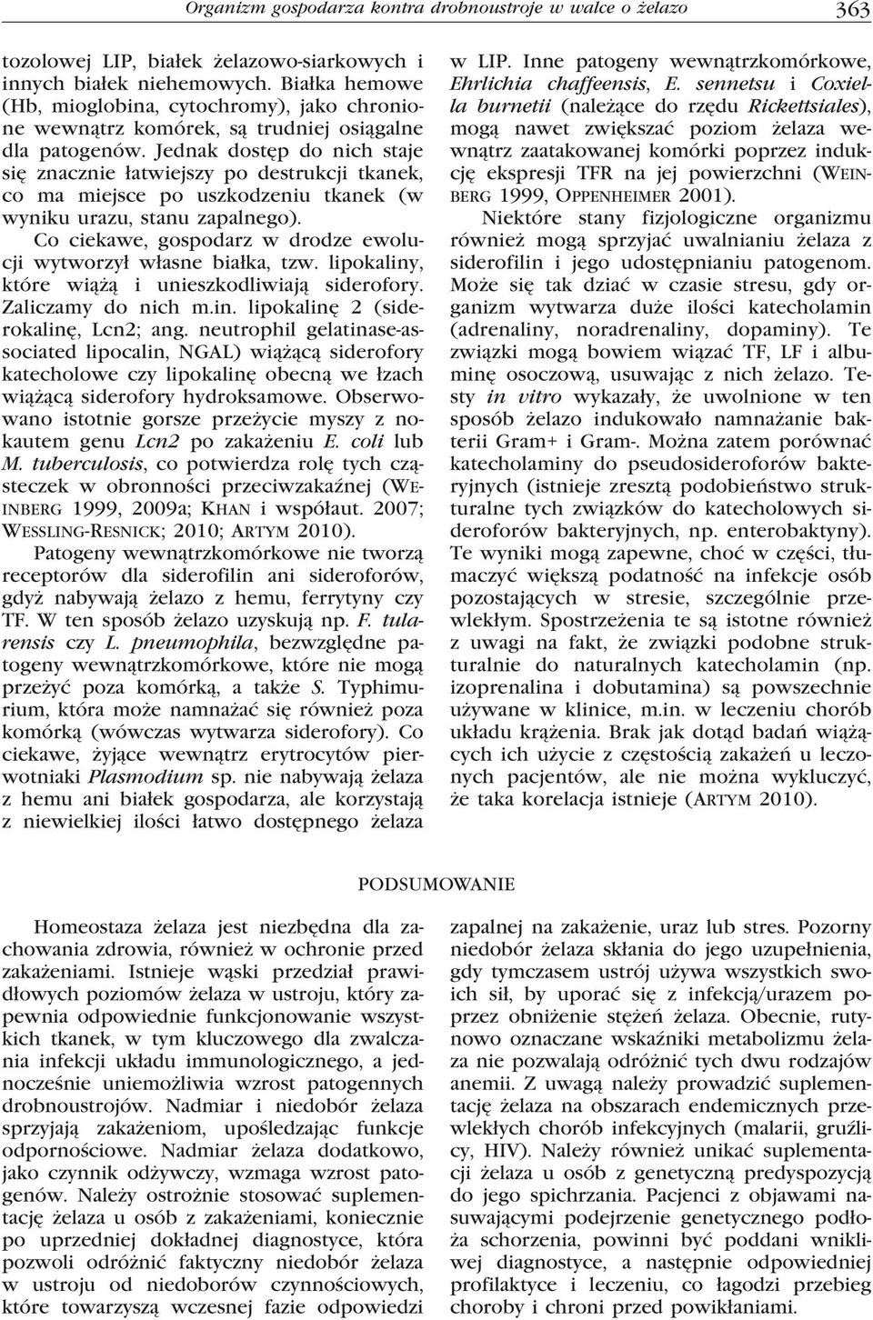 Jednak dostęp do nich staje się znacznie łatwiejszy po destrukcji tkanek, co ma miejsce po uszkodzeniu tkanek (w wyniku urazu, stanu zapalnego).