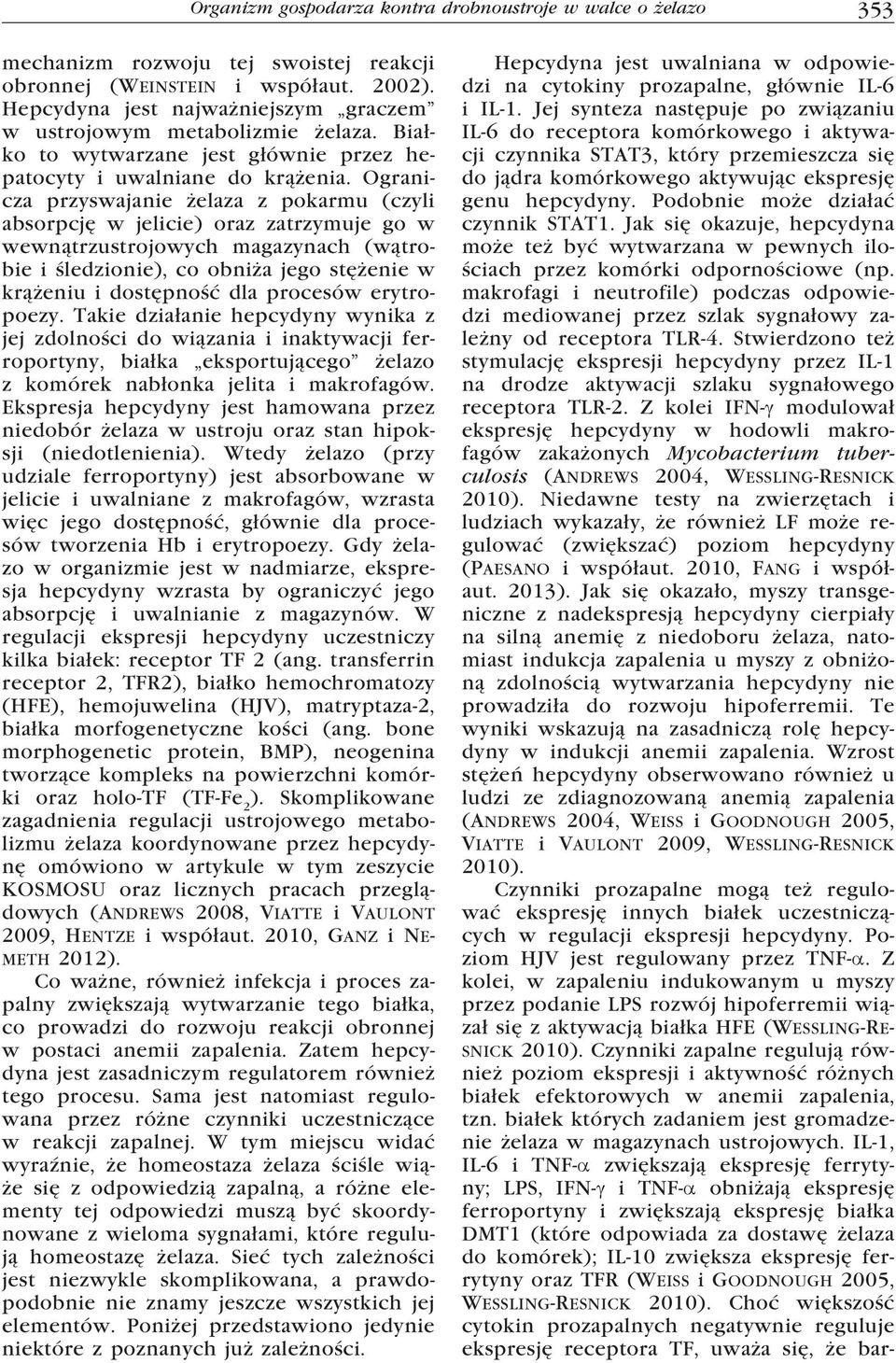 Podobnie może działać czynnik STAT1. Jak się okazuje, hepcydyna może też być wytwarzana w pewnych ilościach przez komórki odpornościowe (np.